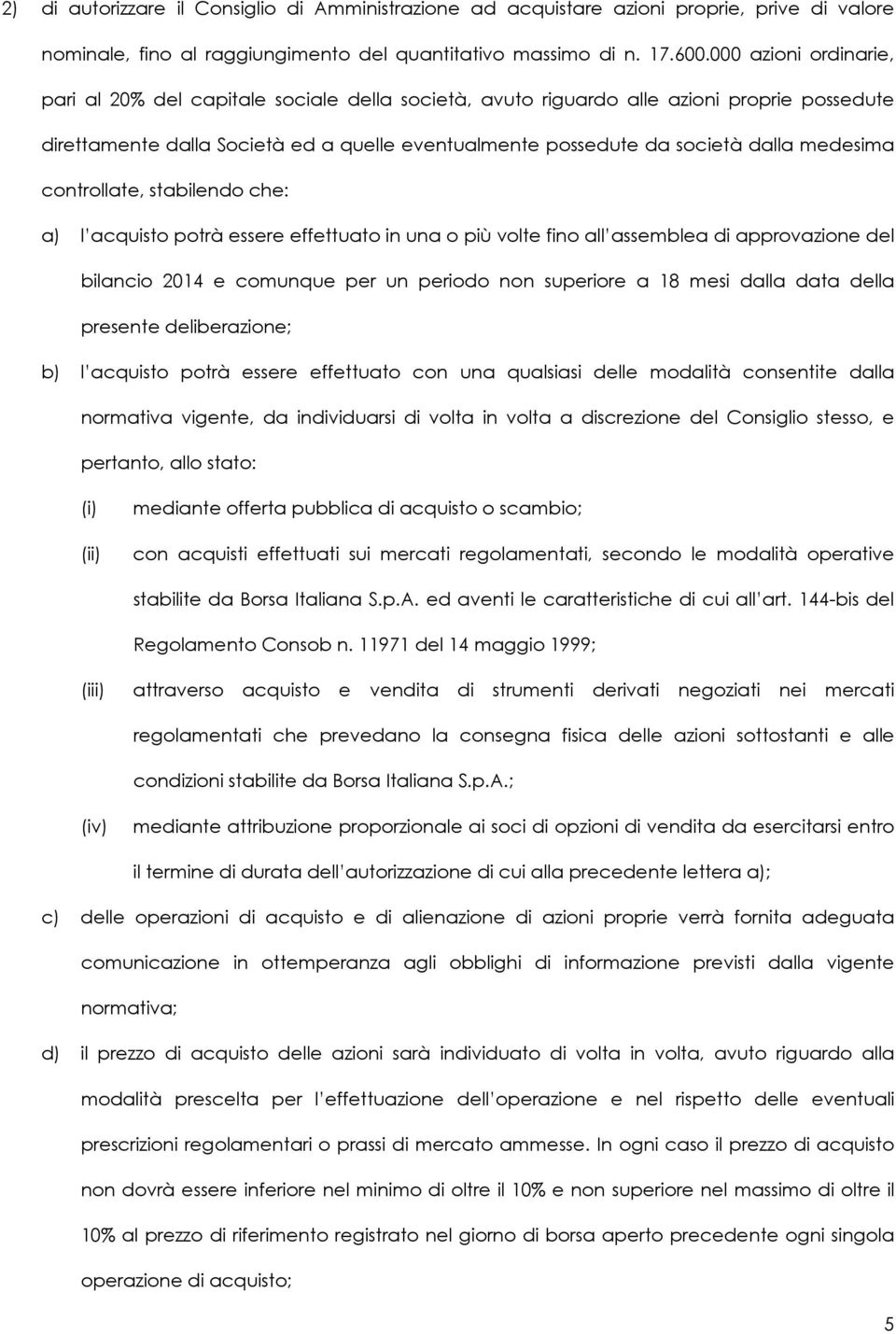 medesima controllate, stabilendo che: a) l acquisto potrà essere effettuato in una o più volte fino all assemblea di approvazione del bilancio 2014 e comunque per un periodo non superiore a 18 mesi