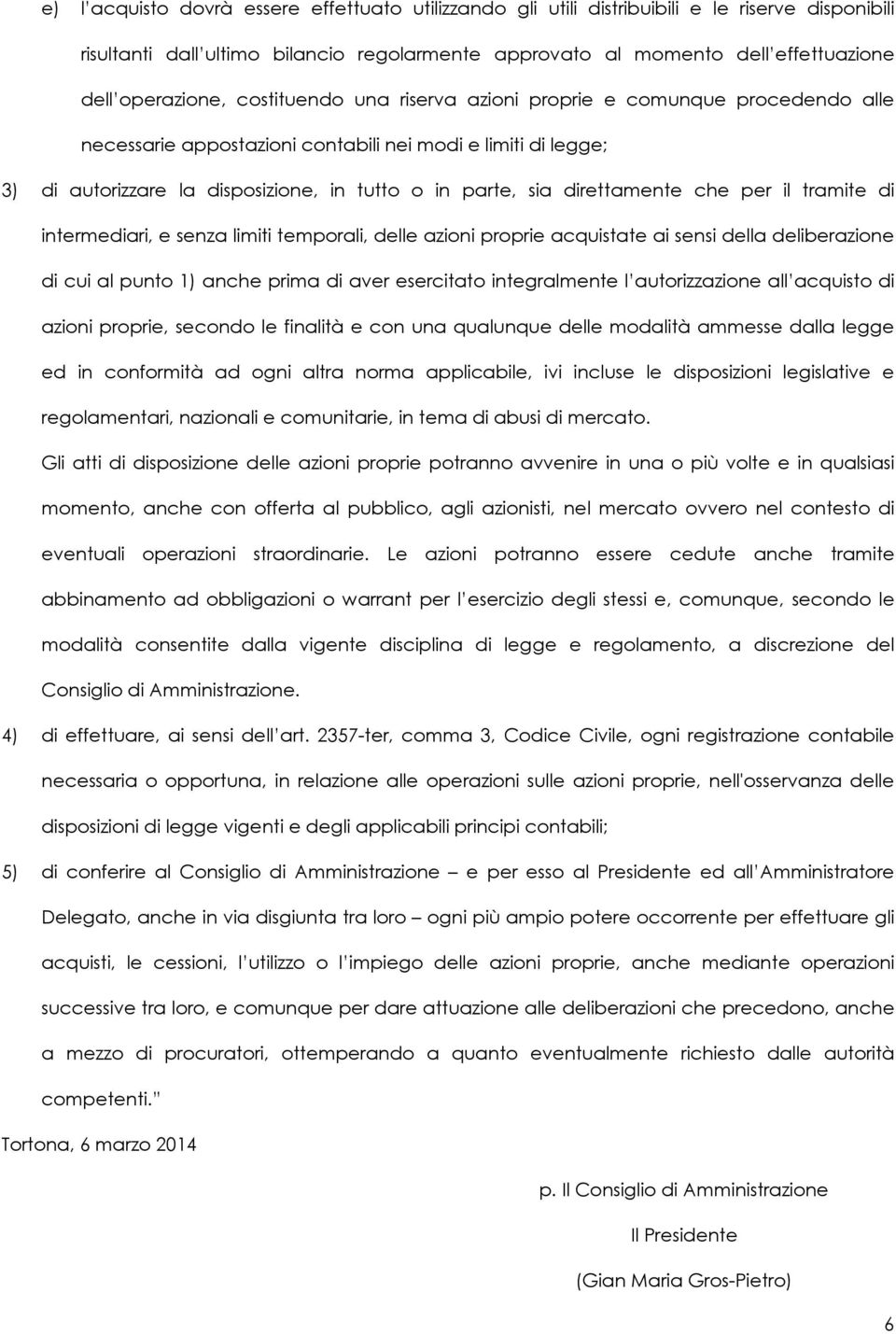 direttamente che per il tramite di intermediari, e senza limiti temporali, delle azioni proprie acquistate ai sensi della deliberazione di cui al punto 1) anche prima di aver esercitato integralmente