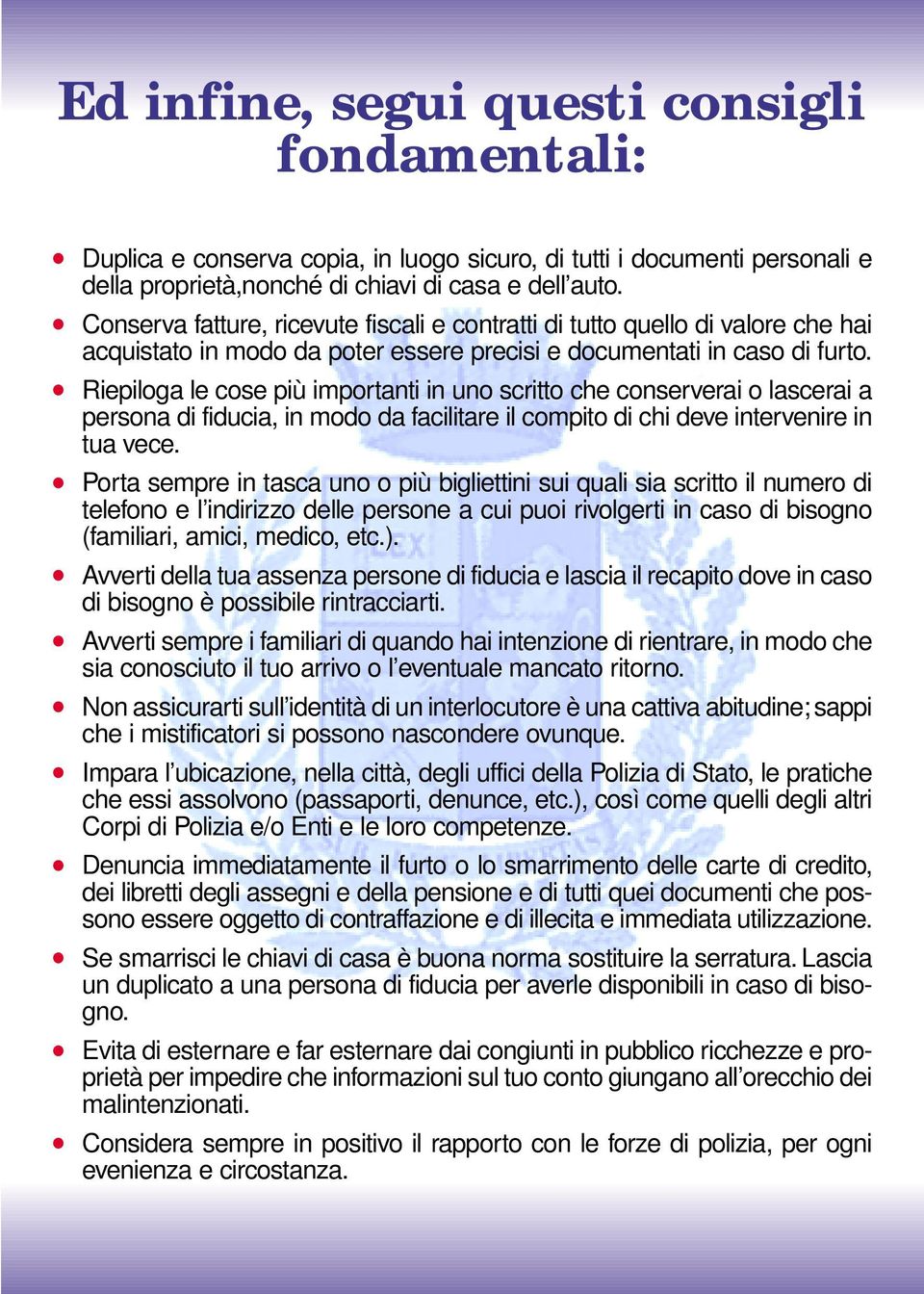 Riepiloga le cose più importanti in uno scritto che conserverai o lascerai a persona di fiducia, in modo da facilitare il compito di chi deve intervenire in tua vece.