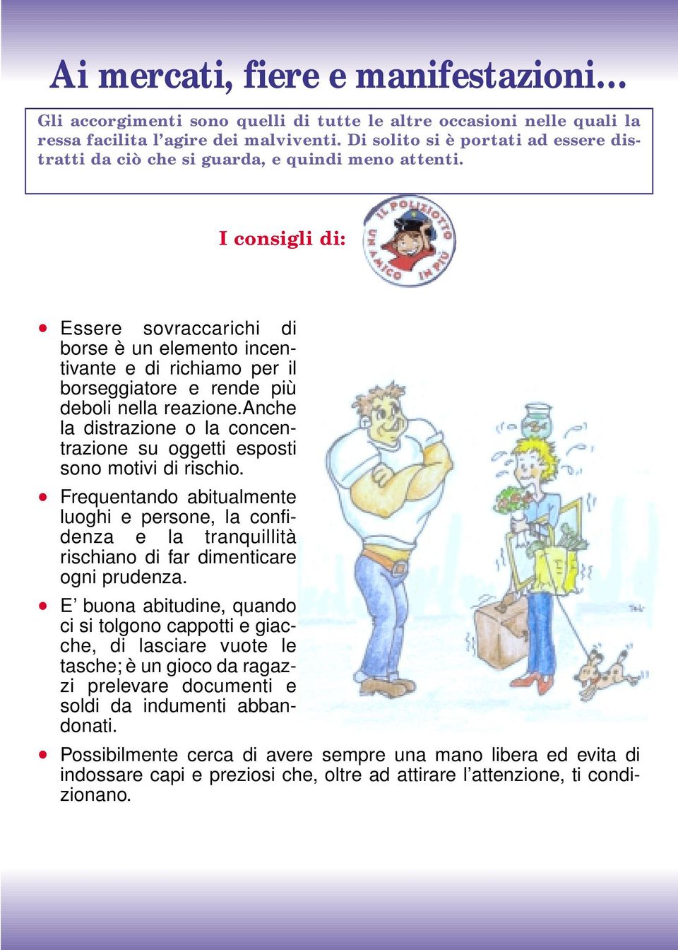 Essere sovraccarichi di borse è un elemento incentivante e di richiamo per il borseggiatore e rende più deboli nella reazione.