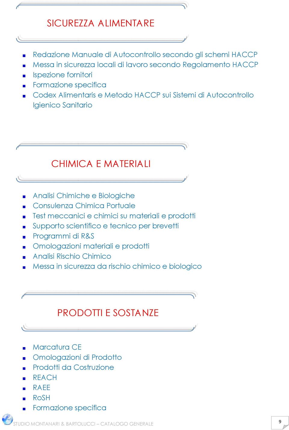 Portuale Test meccanici e chimici su materiali e prodotti Supporto scientifico e tecnico per brevetti Programmi di R&S Omologazioni materiali e prodotti Analisi Rischio