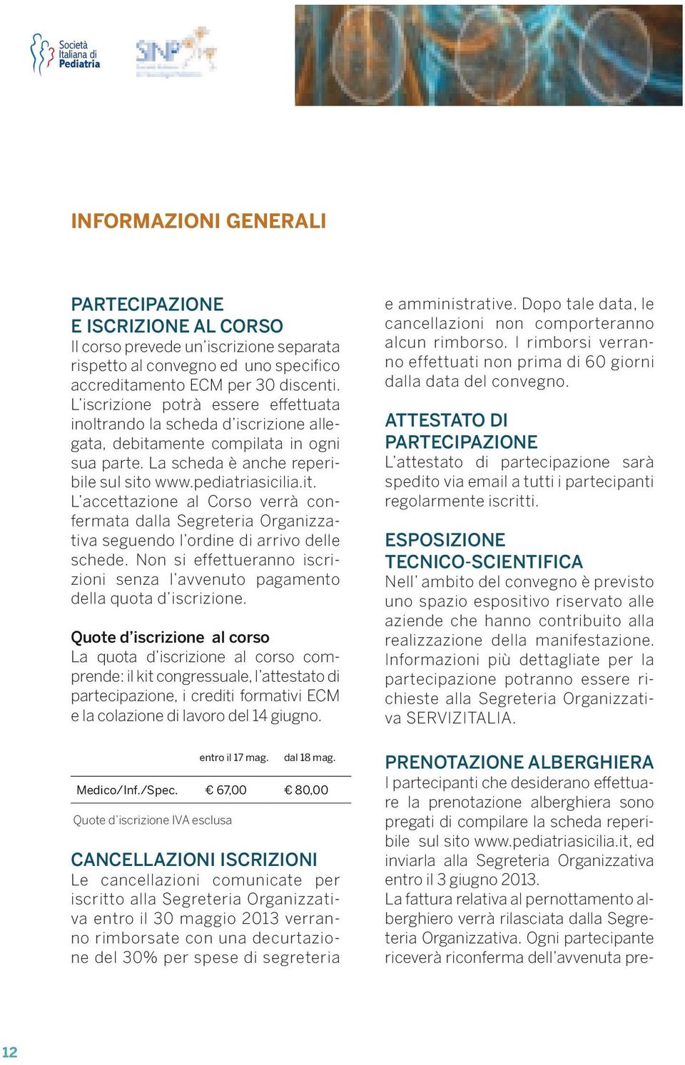 mente compilata in ogni sua parte. La scheda è anche reperibile sul sito www.pediatriasicilia.it. L accettazione al Corso verrà confermata dalla Segreteria Organizzativa seguendo l ordine di arrivo delle schede.