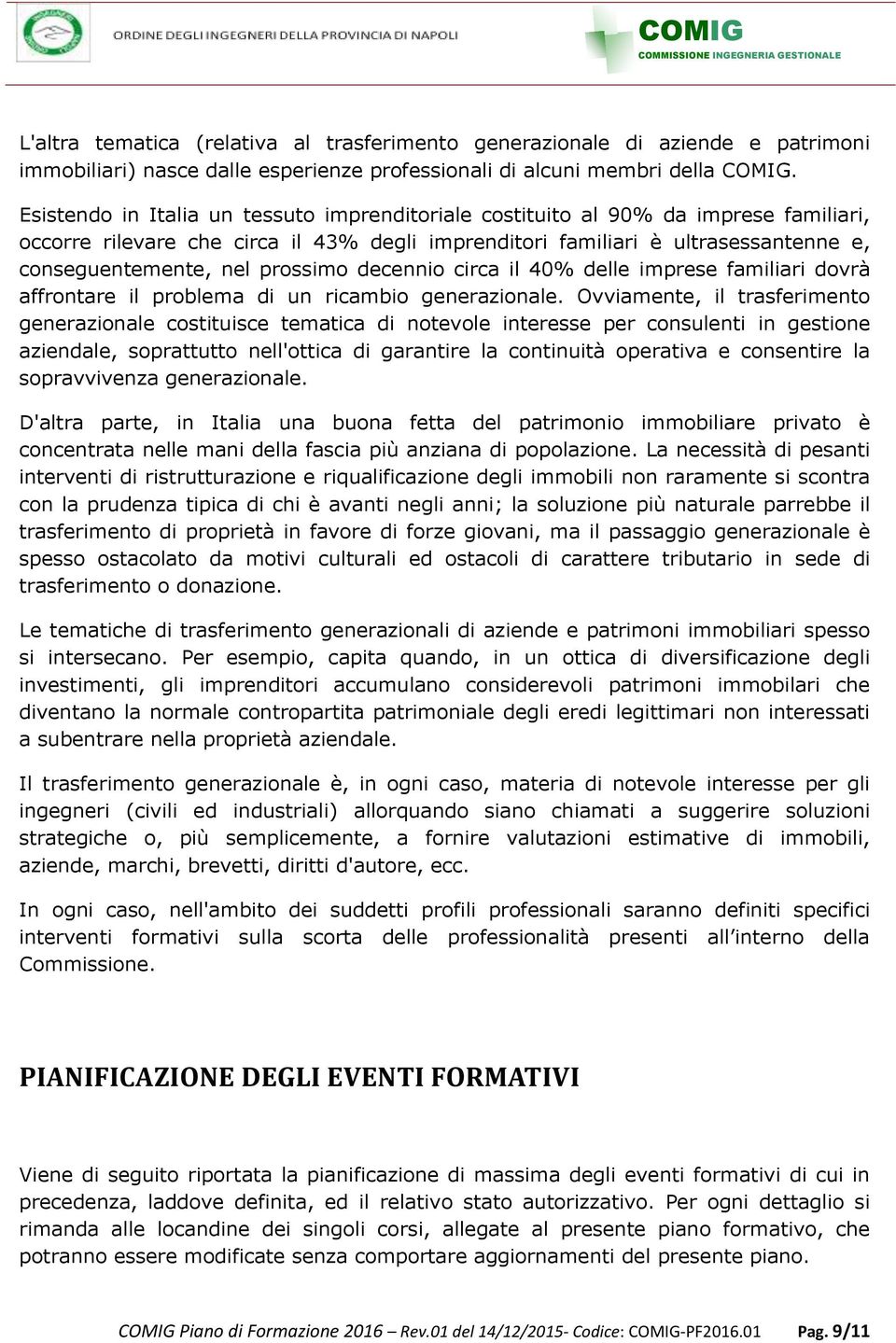 prossimo decennio circa il 40% delle imprese familiari dovrà affrontare il problema di un ricambio generazionale.