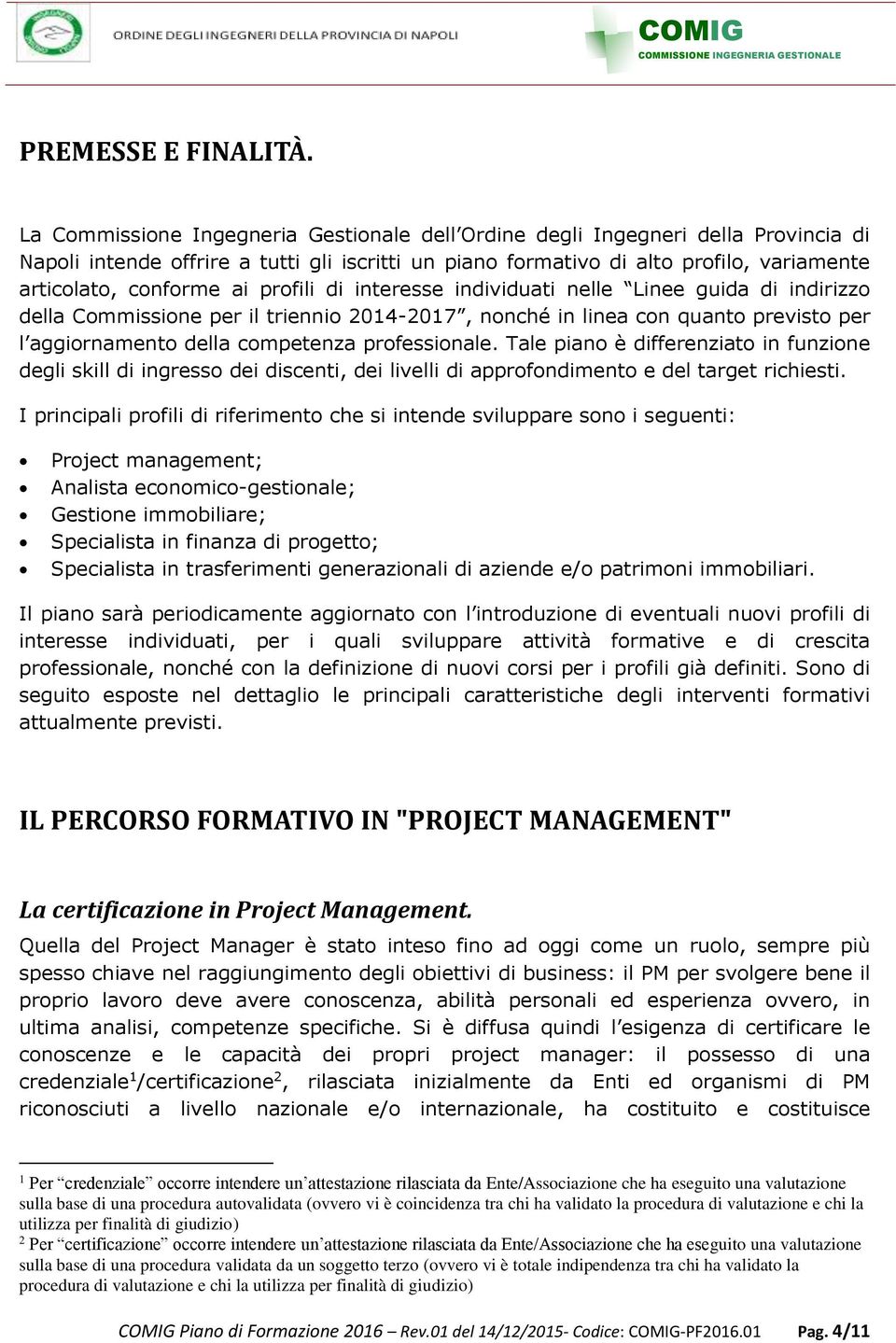 profili di interesse individuati nelle Linee guida di indirizzo della Commissione per il triennio 2014-2017, nonché in linea con quanto previsto per l aggiornamento della competenza professionale.