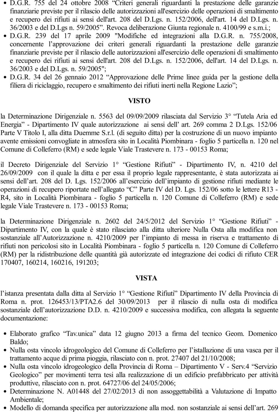 dei rifiuti ai sensi dell'art. 208 del D.Lgs. n. 152/2006, dell'art. 14 del D.Lgs. n. 36/2003 e del D.Lgs n. 59/2005. Revoca deliberazione Giunta regionale n. 4100/99 e s.m.i.;  239 del 17 aprile 2009 "Modifiche ed integrazioni alla  n.