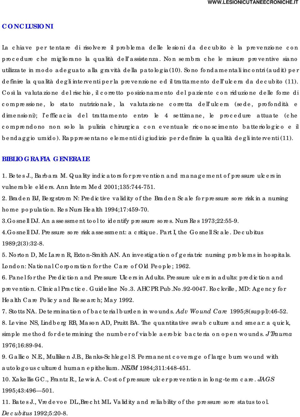 Sono fondamentali incontri (audit) per definire la qualità degli interventi per la prevenzione ed il trattamento dell ulcera da decubito (11).