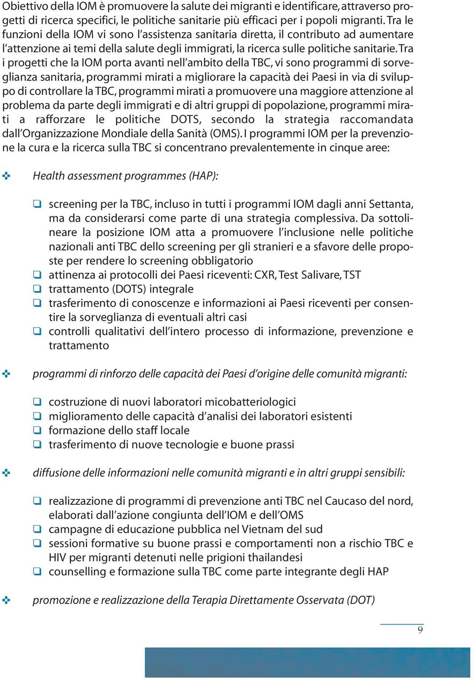 tra i progetti che la IOM porta avanti nell ambito della TBC, vi sono programmi di sorveglianza sanitaria, programmi mirati a migliorare la capacità dei Paesi in via di sviluppo di controllare la