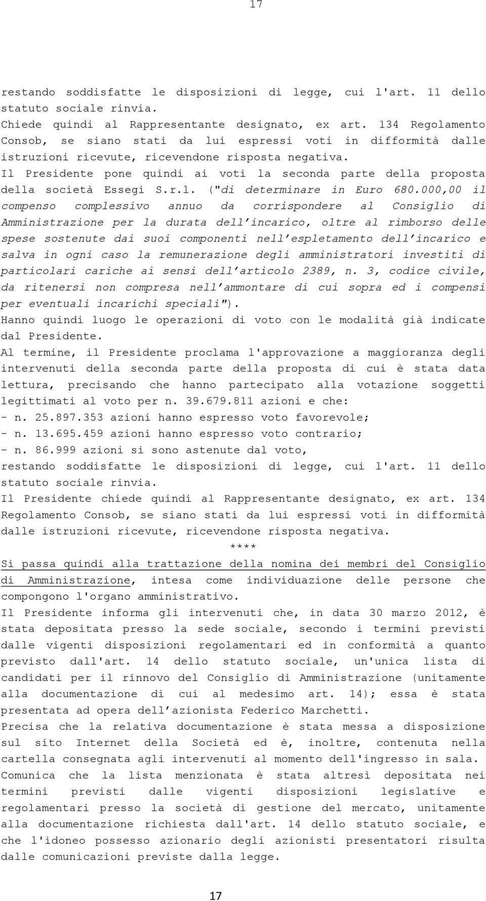 Il Presidente pone quindi ai voti la seconda parte della proposta della società Essegi S.r.l. ("di determinare in Euro 680.