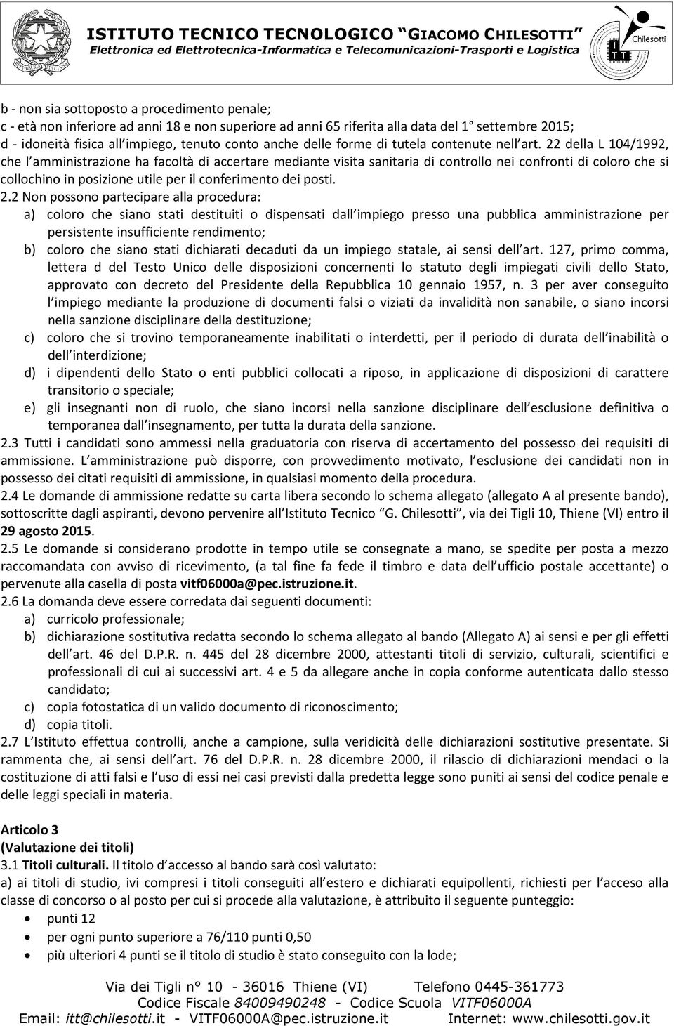 22 della L 104/1992, che l amministrazione ha facoltà di accertare mediante visita sanitaria di controllo nei confronti di coloro che si collochino in posizione utile per il conferimento dei posti. 2.