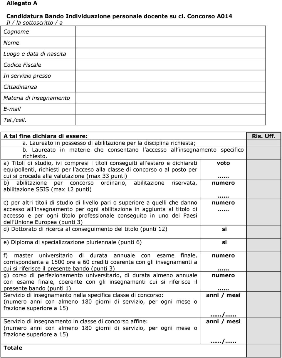 Laureato in possesso di abilitazione per la disciplina richiesta; b. Laureato in materie che consentano l accesso all insegnamento specifico richiesto.