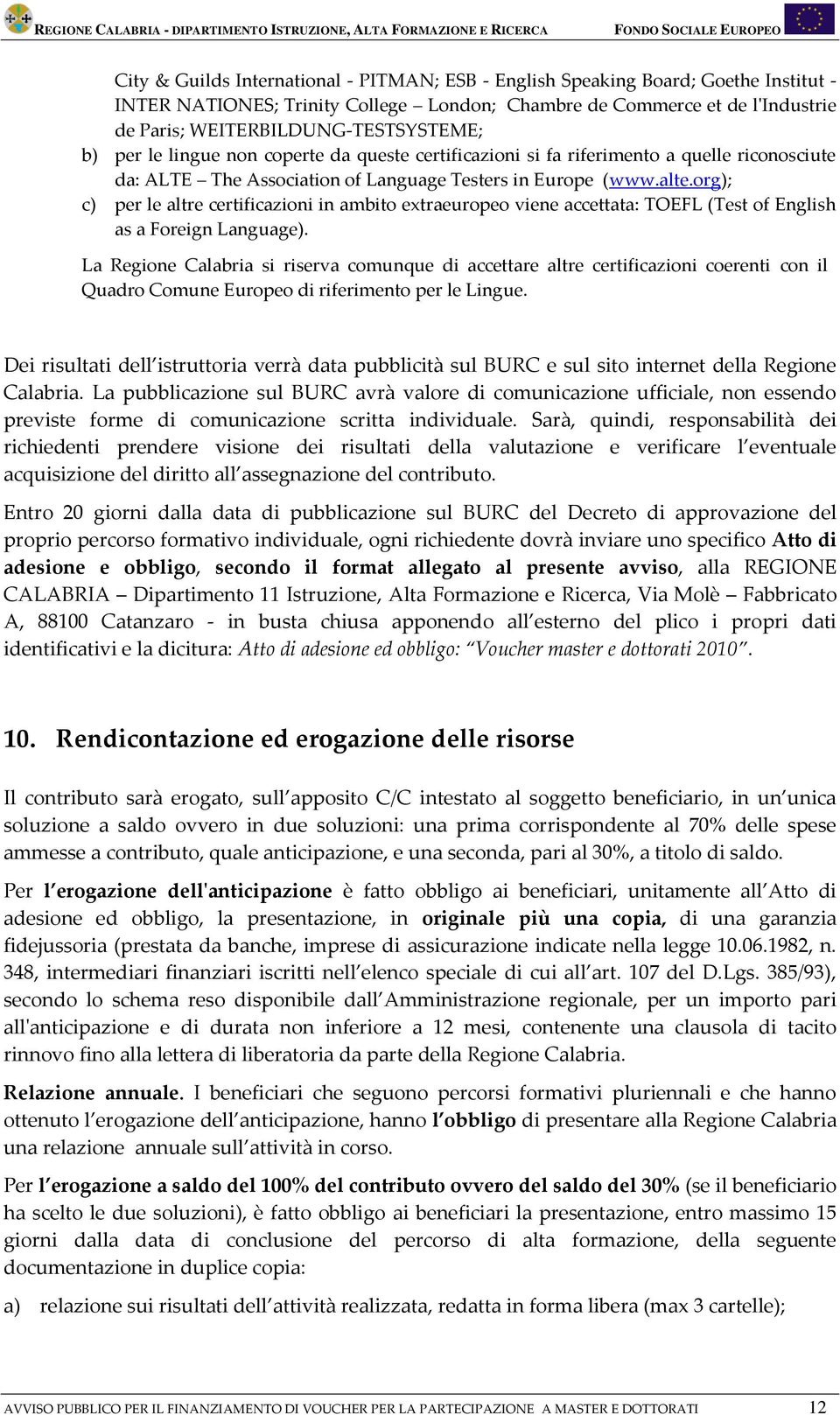 org); c) per le altre certificazioni in ambito extraeuropeo viene accettata: TOEFL (Test of English as a Foreign Language).