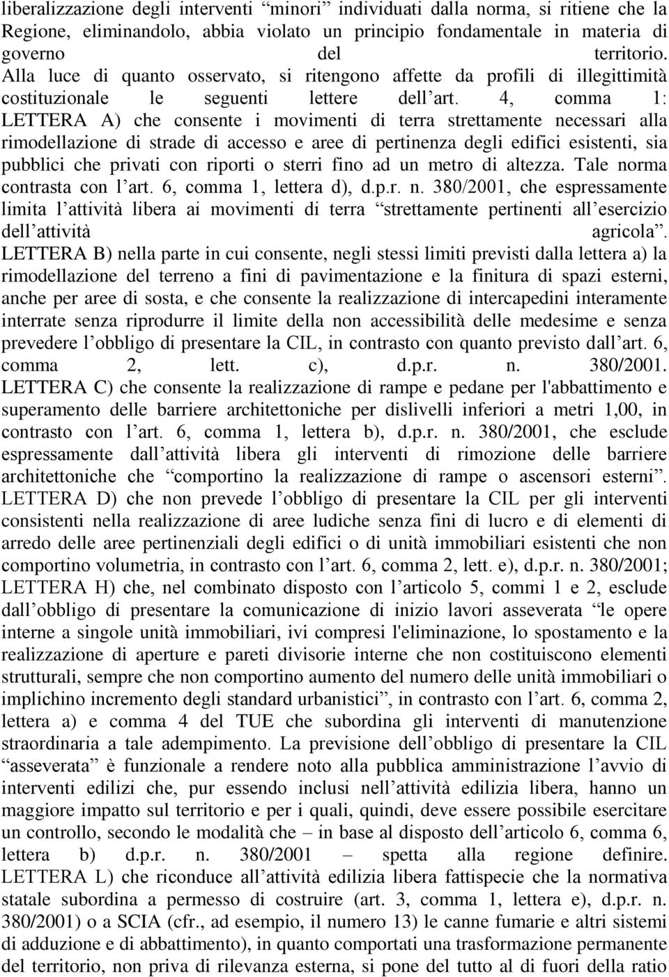 4, comma 1: LETTERA A) che consente i movimenti di terra strettamente necessari alla rimodellazione di strade di accesso e aree di pertinenza degli edifici esistenti, sia pubblici che privati con