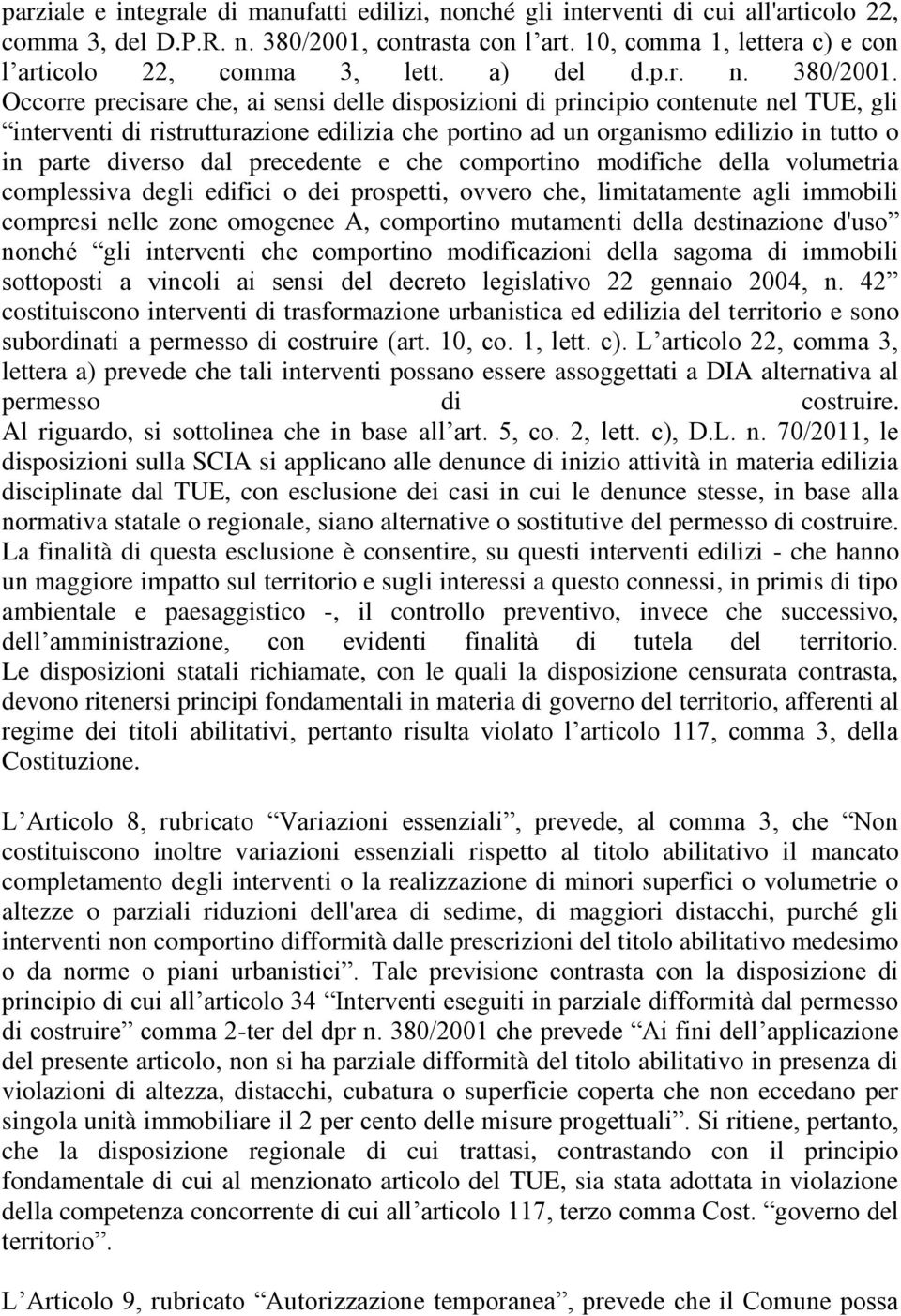 Occorre precisare che, ai sensi delle disposizioni di principio contenute nel TUE, gli interventi di ristrutturazione edilizia che portino ad un organismo edilizio in tutto o in parte diverso dal