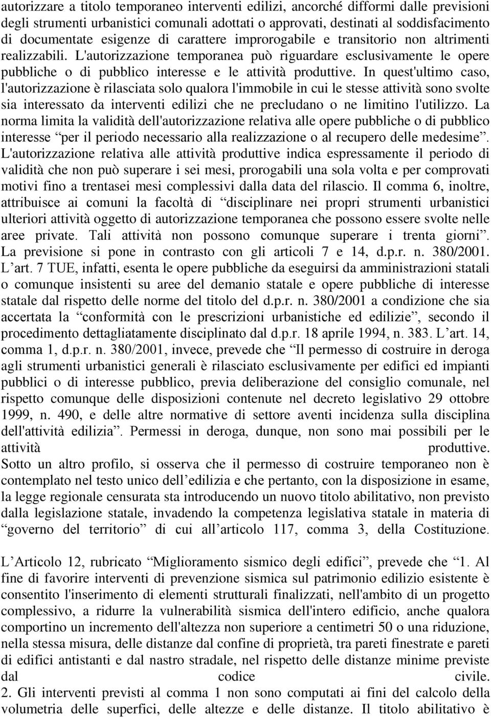 In quest'ultimo caso, l'autorizzazione è rilasciata solo qualora l'immobile in cui le stesse attività sono svolte sia interessato da interventi edilizi che ne precludano o ne limitino l'utilizzo.