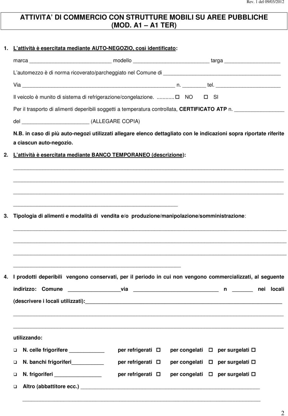 Il veicolo è munito di sistema di refrigerazione/congelazione.... NO SI Per il trasporto di alimenti deperibili soggetti a temperatura controllata, CERTIFICATO ATP n. del (ALLEGARE COPIA) N.B.