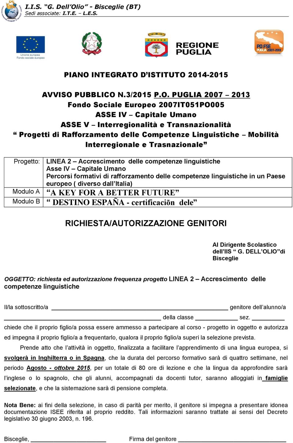 chiede che il proprio figlio/a possa essere ammesso a partecipare al corso - progetto in oggetto e autorizza ed impegna il proprio figlio/a a frequentarlo, qualora il proprio figlio/a superi la