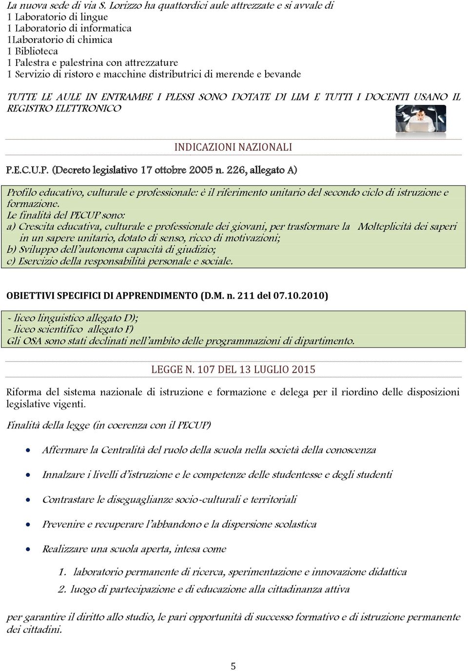 ristoro e macchine distributrici di merende e bevande TUTTE LE AULE IN ENTRAMBE I PLESSI SONO DOTATE DI LIM E TUTTI I DOCENTI USANO IL REGISTRO ELETTRONICO INDICAZIONI NAZIONALI P.E.C.U.P. (Decreto legislativo 17 ottobre 2005 n.