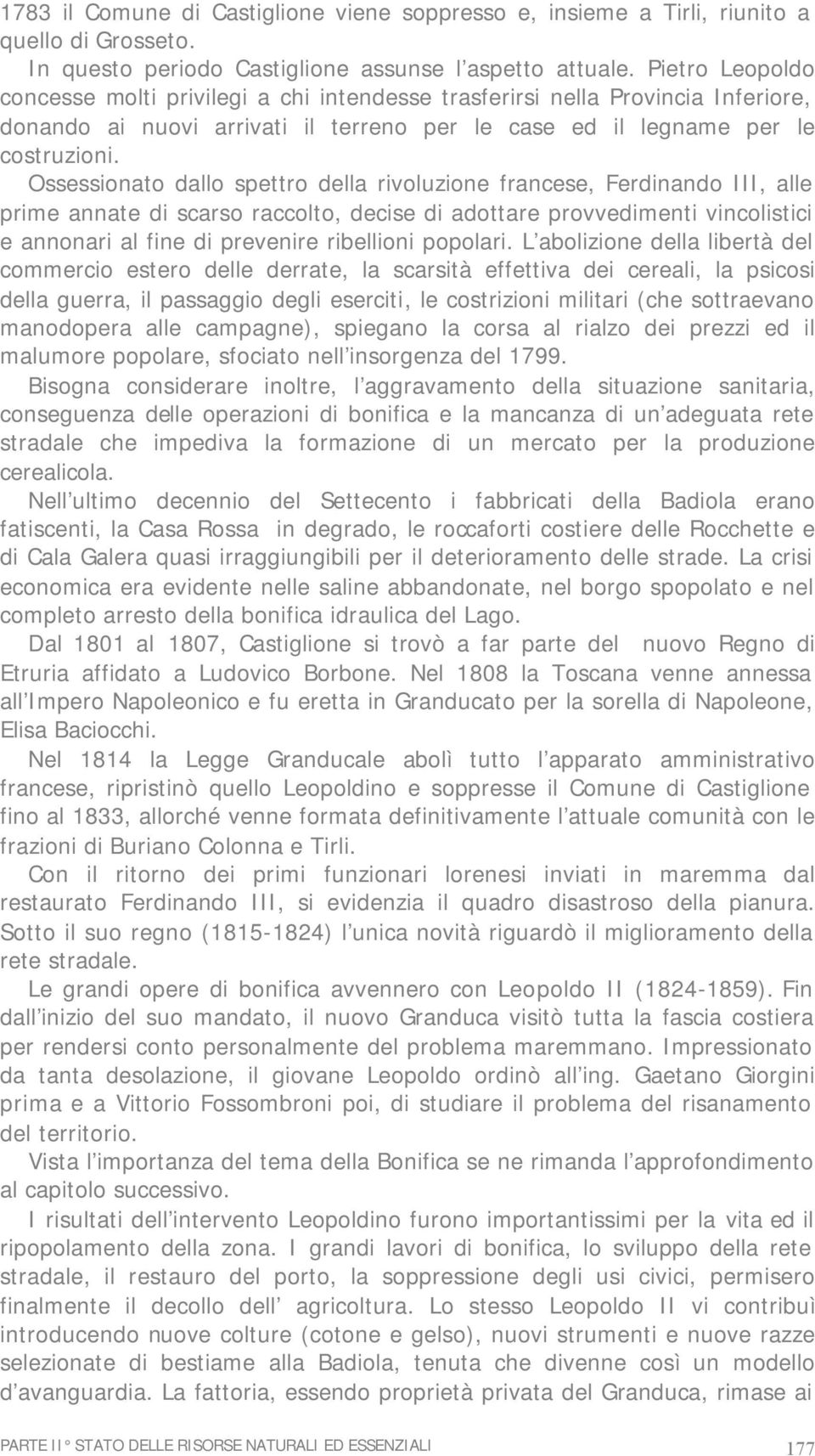 Ossessionato dallo spettro della rivoluzione francese, Ferdinando III, alle prime annate di scarso raccolto, decise di adottare provvedimenti vincolistici e annonari al fine di prevenire ribellioni