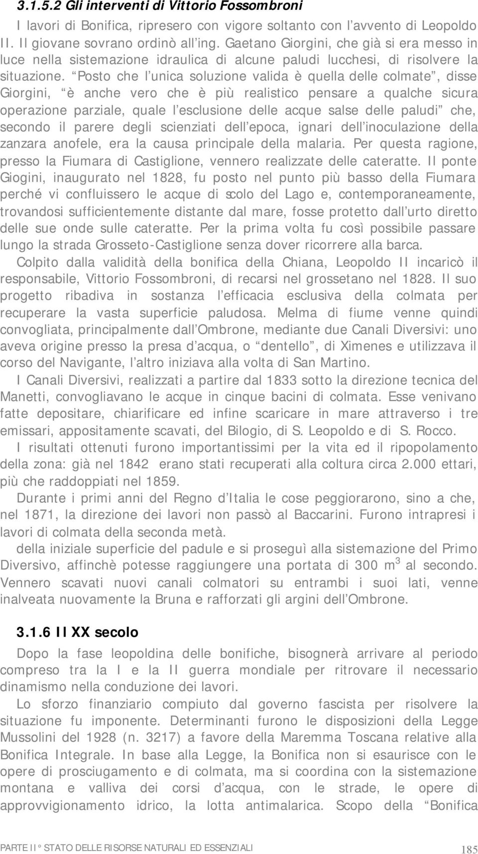 Posto che l unica soluzione valida è quella delle colmate, disse Giorgini, è anche vero che è più realistico pensare a qualche sicura operazione parziale, quale l esclusione delle acque salse delle