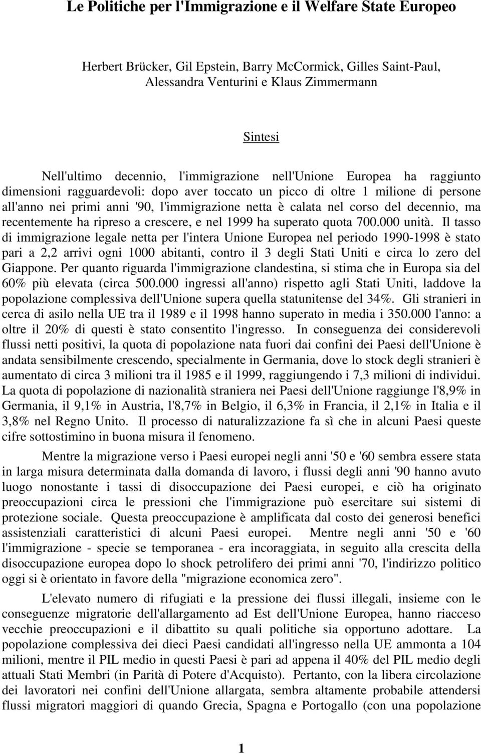 del decennio, ma recentemente ha ripreso a crescere, e nel 1999 ha superato quota 700.000 unità.