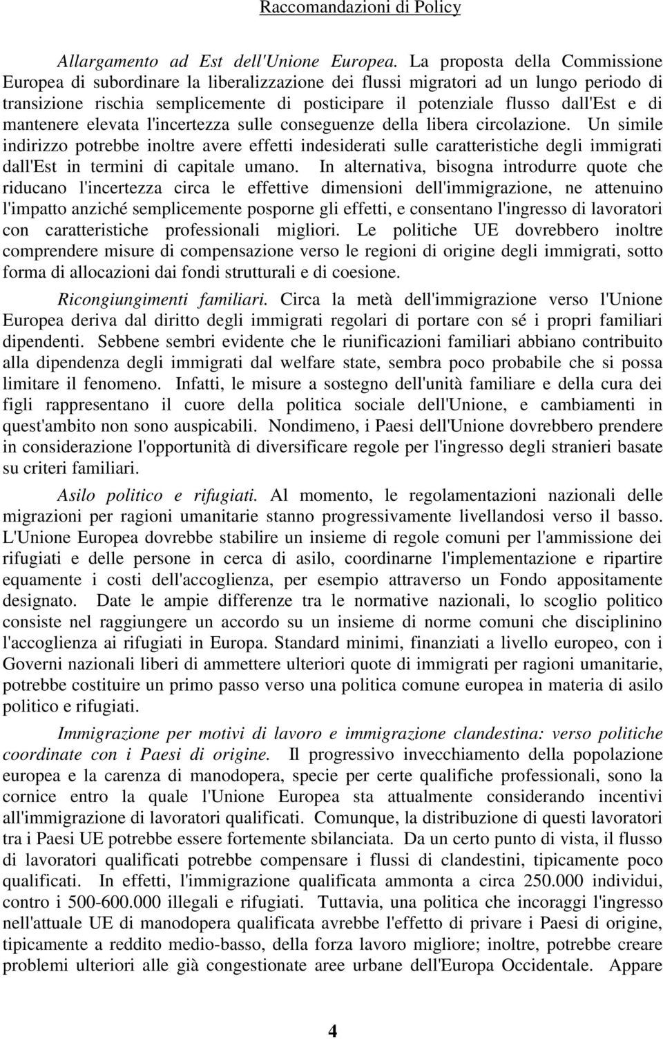 di mantenere elevata l'incertezza sulle conseguenze della libera circolazione.