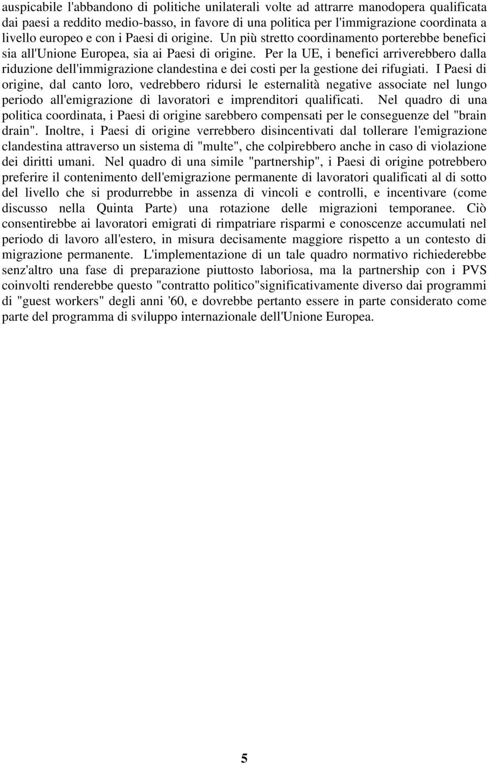 Per la UE, i benefici arriverebbero dalla riduzione dell'immigrazione clandestina e dei costi per la gestione dei rifugiati.