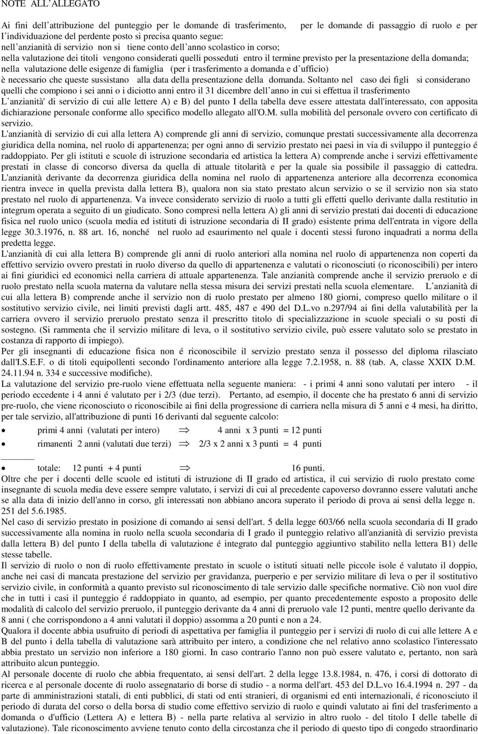 nella valutazione delle esigenze di famiglia (per i trasferimento a domanda e d ufficio) è necessario che queste sussistano alla data della presentazione della domanda.