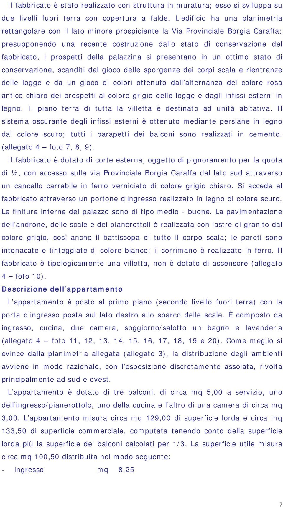 prospetti della palazzina si presentano in un ottimo stato di conservazione, scanditi dal gioco delle sporgenze dei corpi scala e rientranze delle logge e da un gioco di colori ottenuto dall