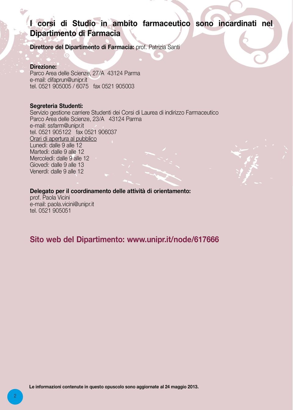 0521 905005 / 6075 fax 0521 905003 Segreteria Studenti: Servizio gestione carriere Studenti dei Corsi di Laurea di indirizzo Farmaceutico Parco Area delle Scienze, 23/A 43124 Parma e-mail: