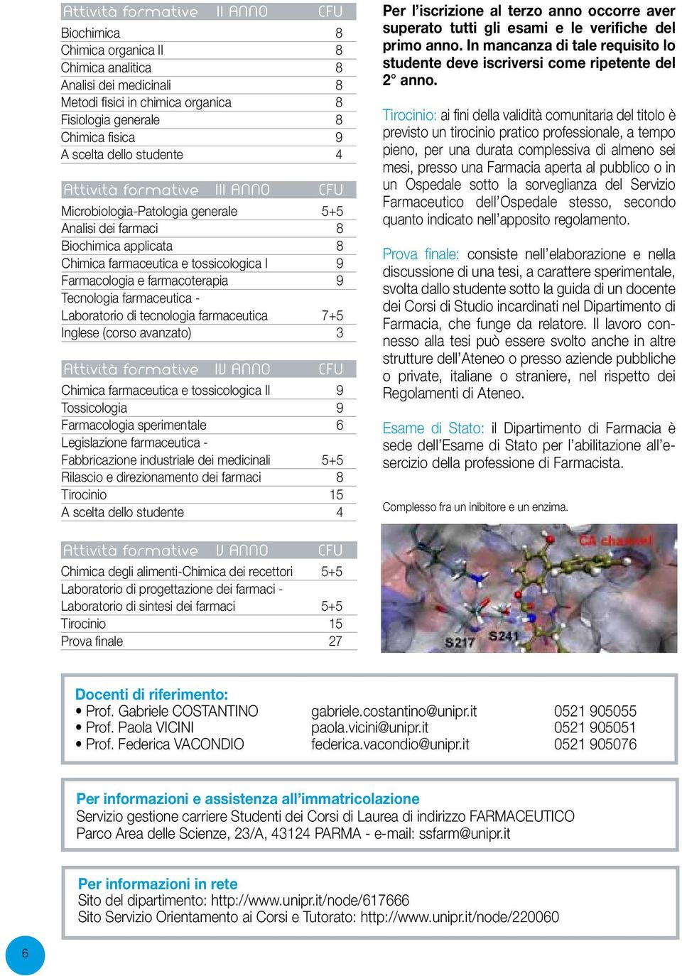 farmacoterapia 9 Tecnologia farmaceutica - Laboratorio di tecnologia farmaceutica 7+5 Inglese (corso avanzato) 3 Attività formative IV anno cfu Chimica farmaceutica e tossicologica II 9 Tossicologia