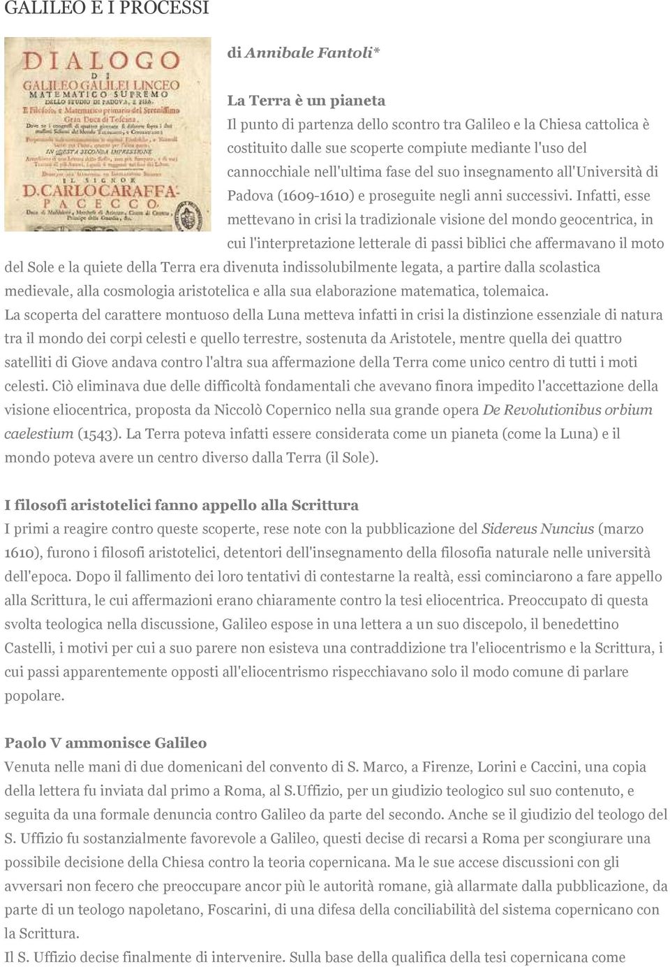 Infatti, esse mettevano in crisi la tradizionale visione del mondo geocentrica, in cui l'interpretazione letterale di passi biblici che affermavano il moto del Sole e la quiete della Terra era