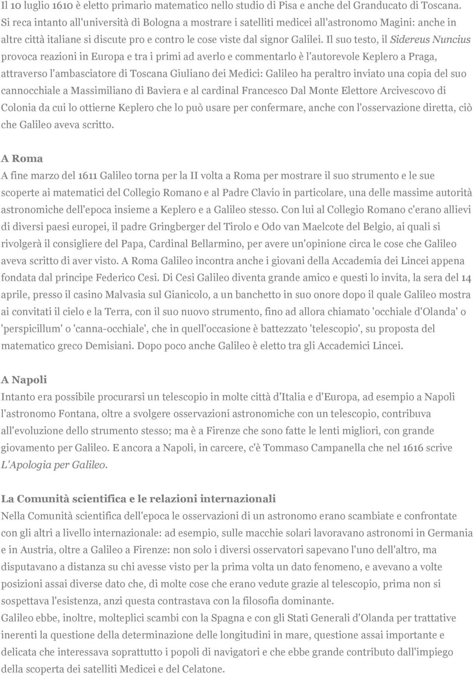 Il suo testo, il Sidereus Nuncius provoca reazioni in Europa e tra i primi ad averlo e commentarlo è l'autorevole Keplero a Praga, attraverso l'ambasciatore di Toscana Giuliano dei Medici: Galileo ha