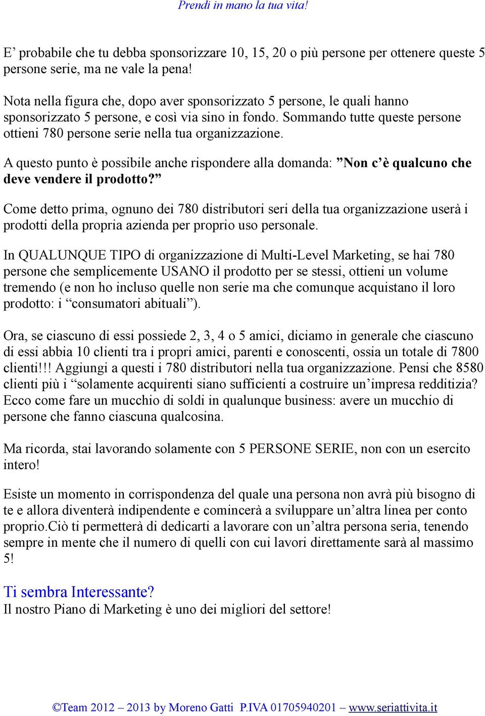 Sommando tutte queste persone ottieni 780 persone serie nella tua organizzazione. A questo punto è possibile anche rispondere alla domanda: Non c è qualcuno che deve vendere il prodotto?