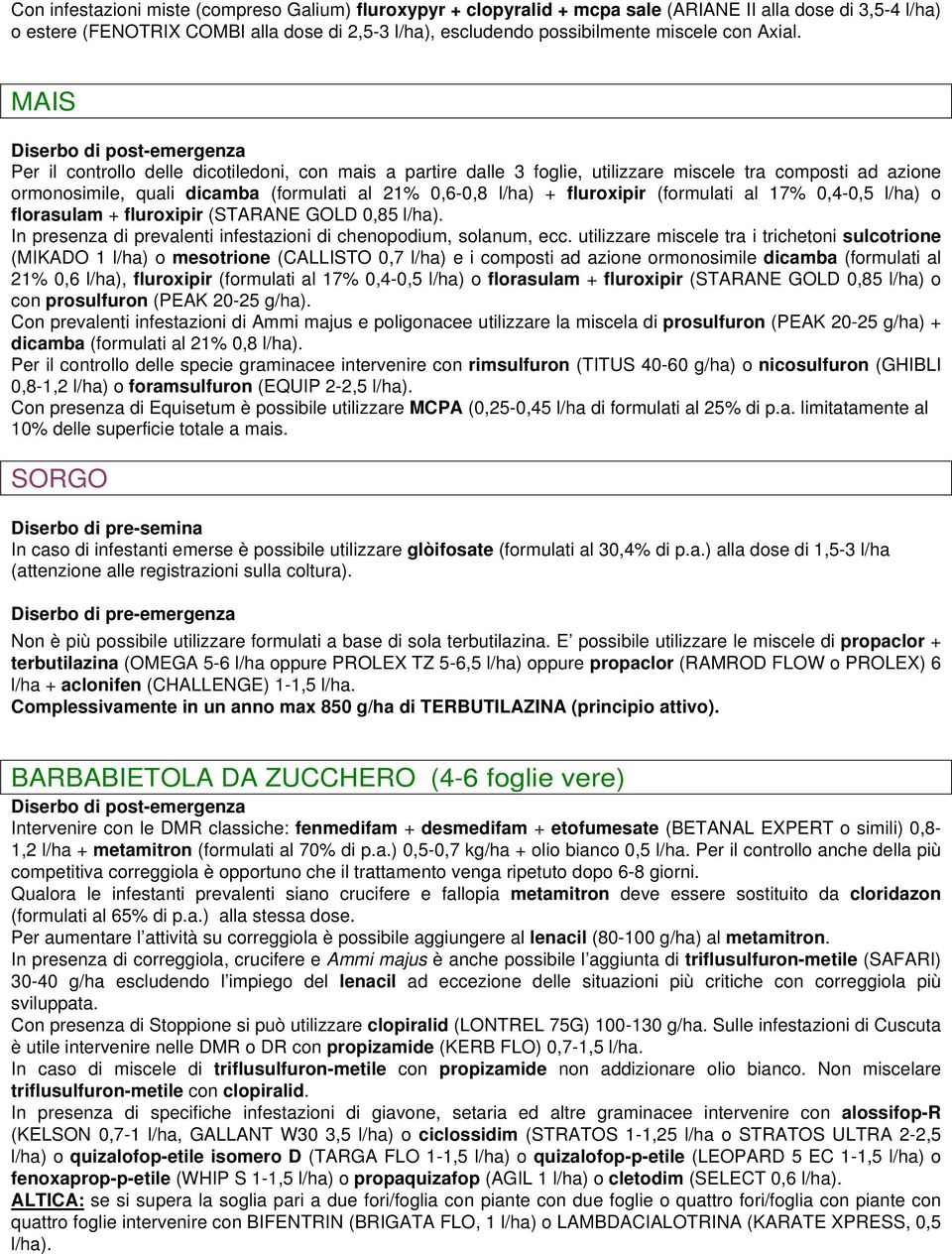 MAIS Per il controllo delle dicotiledoni, con mais a partire dalle 3 foglie, utilizzare miscele tra composti ad azione ormonosimile, quali dicamba (formulati al 21% 0,6-0,8 l/ha) + fluroxipir