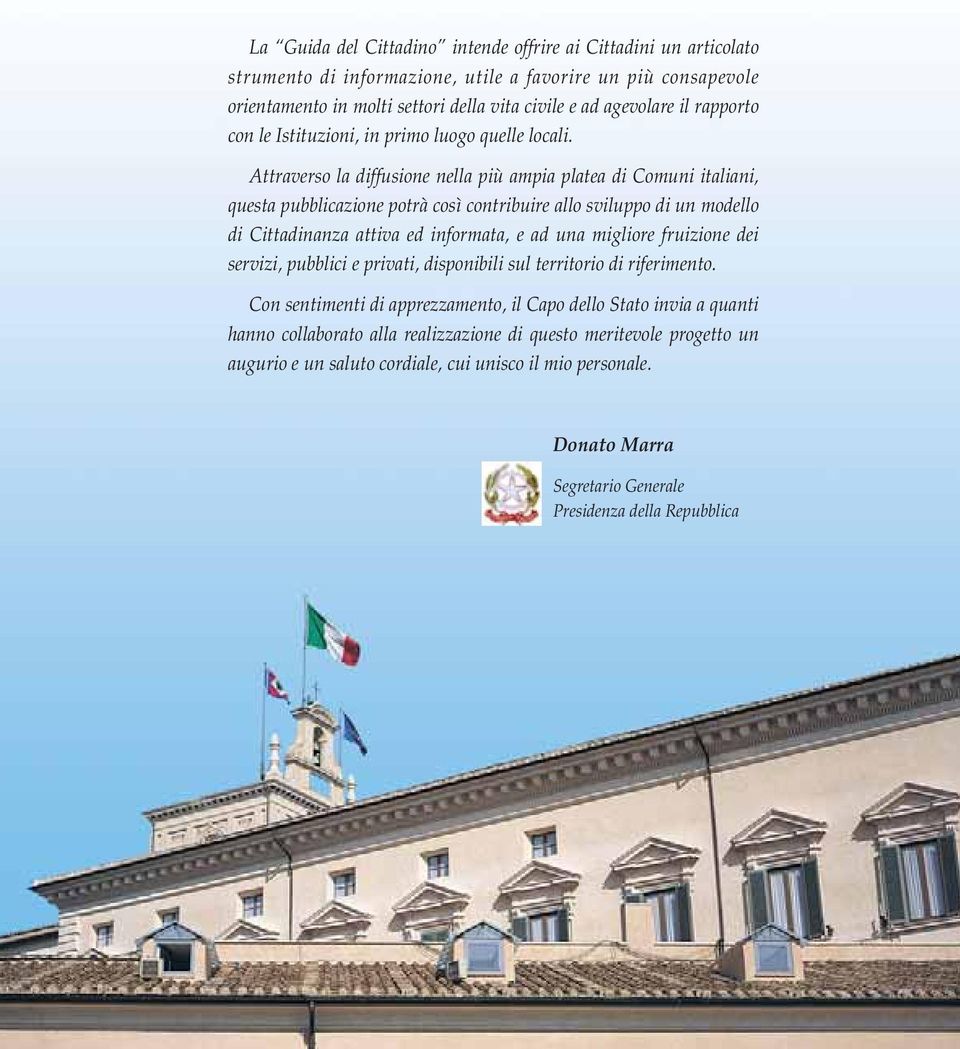 Attraverso la diffusione nella più ampia platea di Comuni italiani, questa pubblicazione potrà così contribuire allo sviluppo di un modello di Cittadinanza attiva ed informata, e ad una migliore