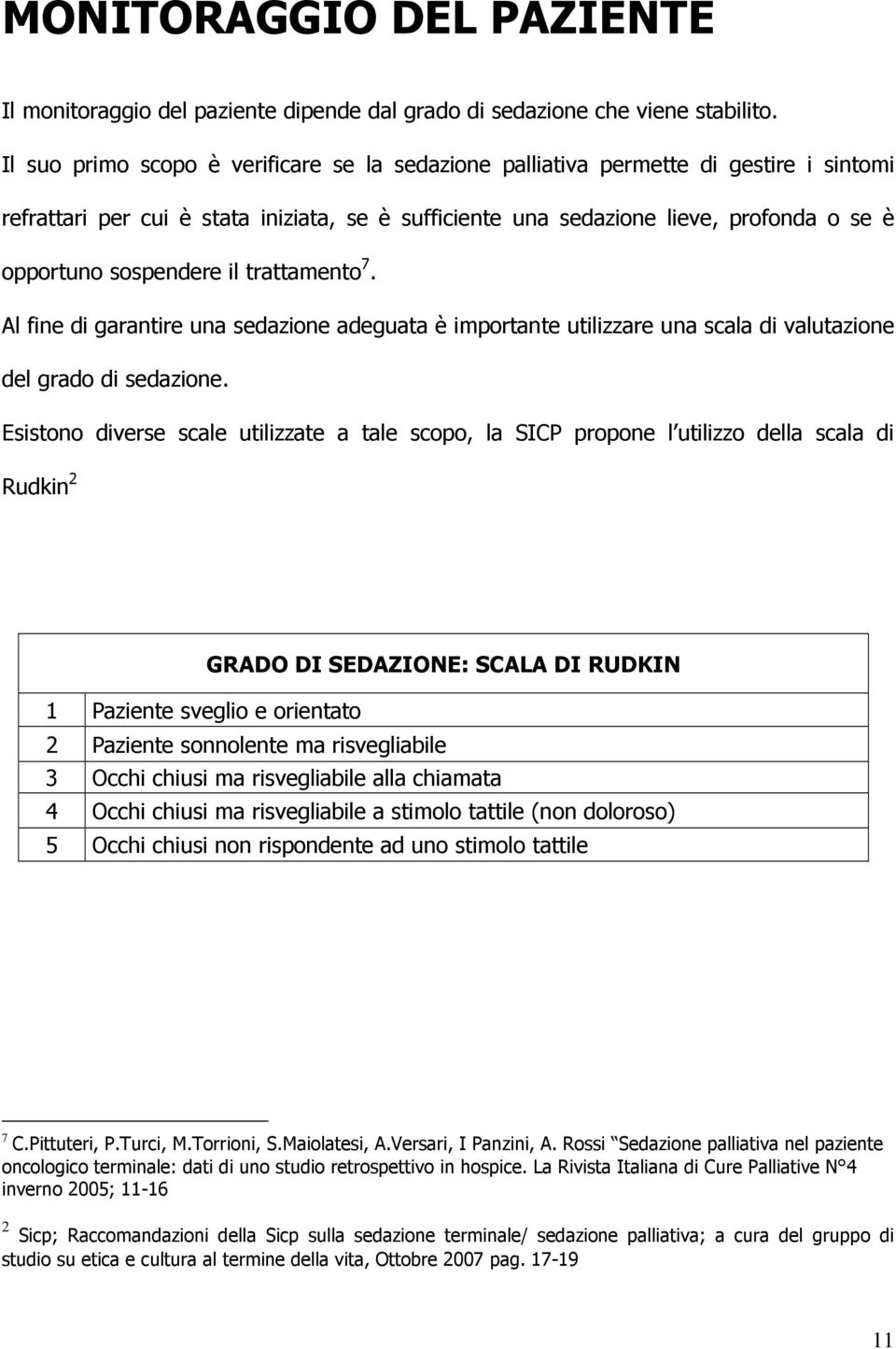 sospendere il trattamento 7. Al fine di garantire una sedazione adeguata è importante utilizzare una scala di valutazione del grado di sedazione.