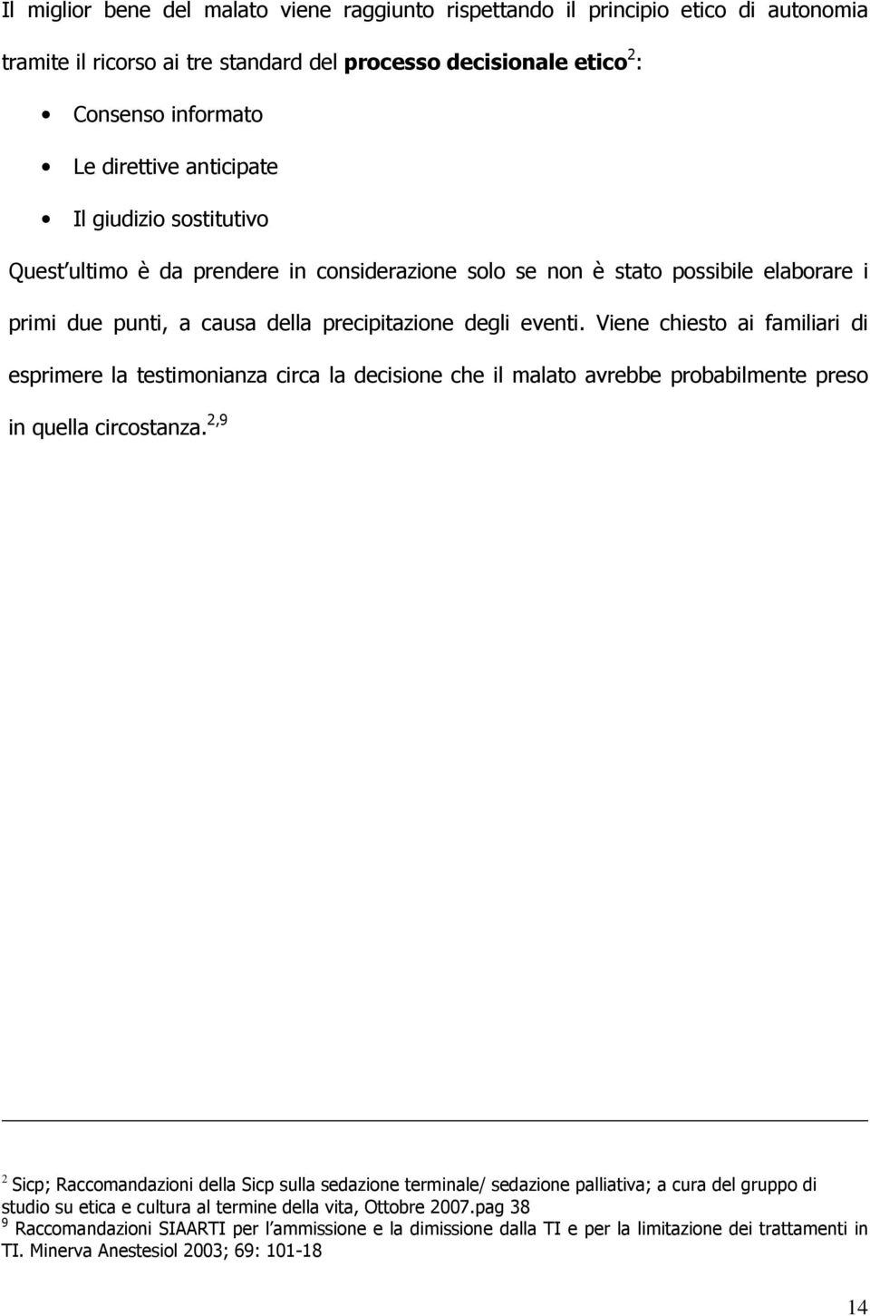 Viene chiesto ai familiari di esprimere la testimonianza circa la decisione che il malato avrebbe probabilmente preso in quella circostanza.