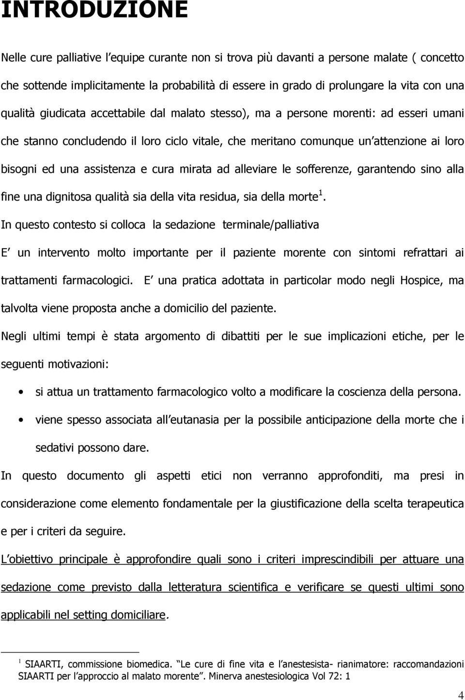 assistenza e cura mirata ad alleviare le sofferenze, garantendo sino alla fine una dignitosa qualità sia della vita residua, sia della morte 1.