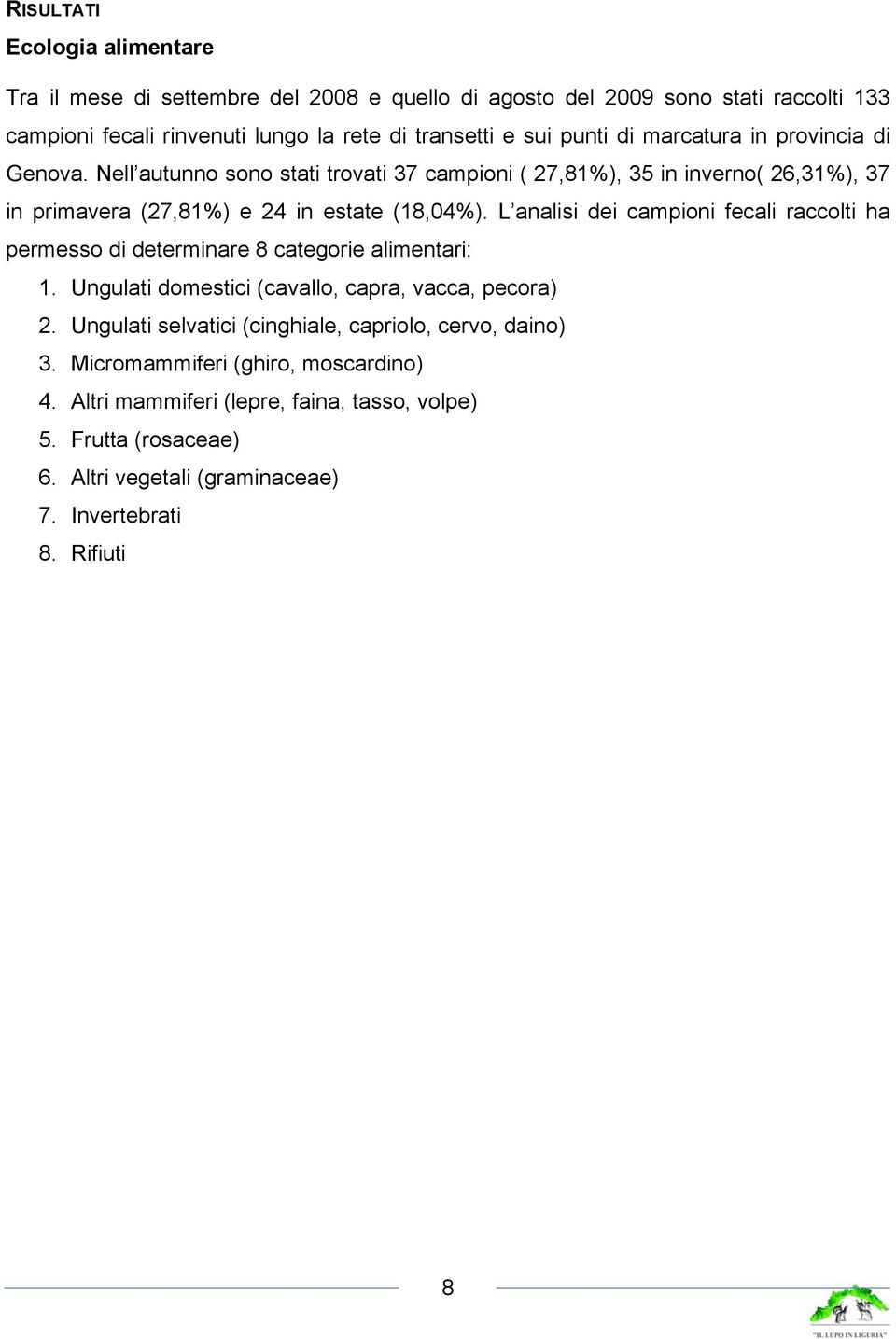 L analisi dei campioni fecali raccolti ha permesso di determinare 8 categorie alimentari: 1. Ungulati domestici (cavallo, capra, vacca, pecora) 2.