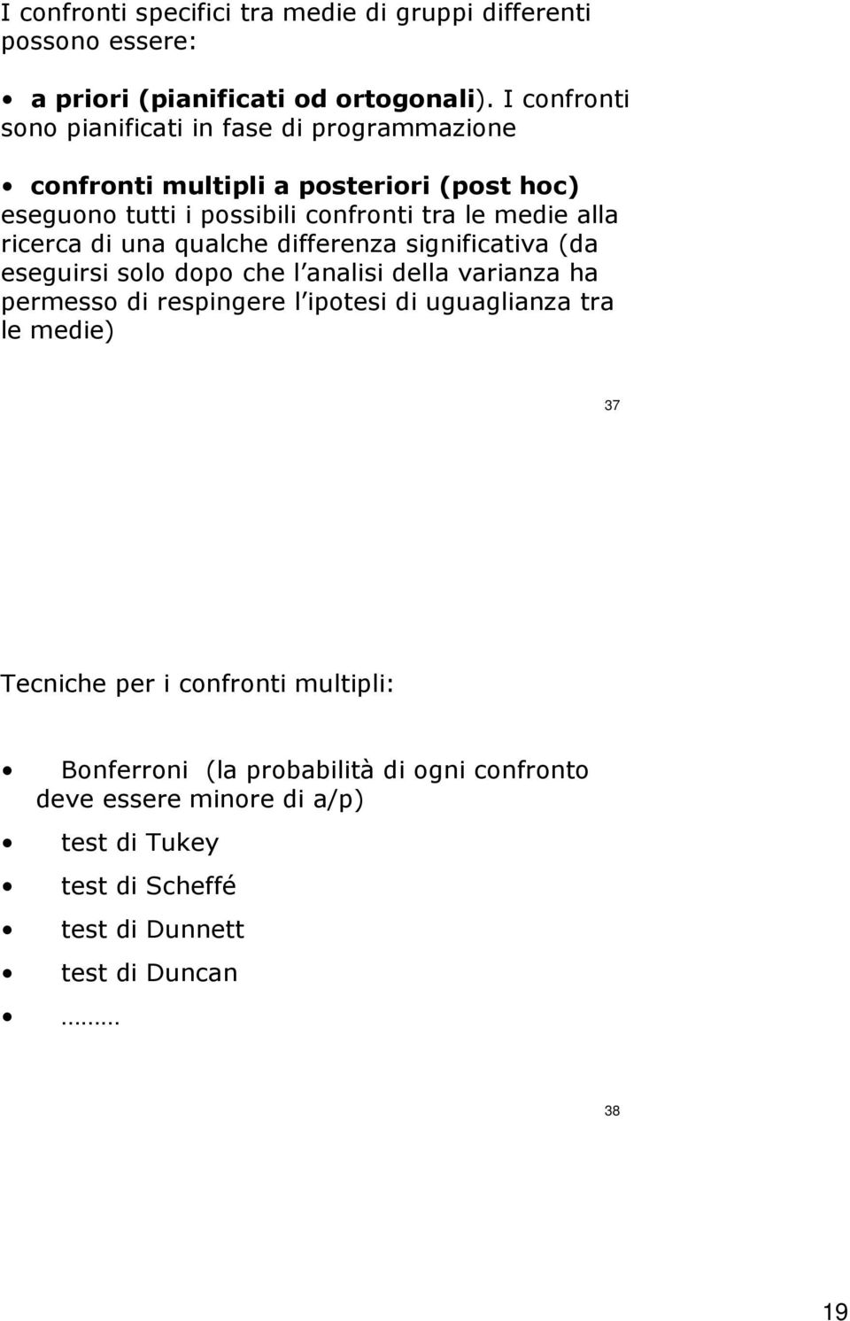 alla ricerca di una qualche differenza significativa (da eseguirsi solo dopo che l analisi della varianza ha permesso di respingere l ipotesi di