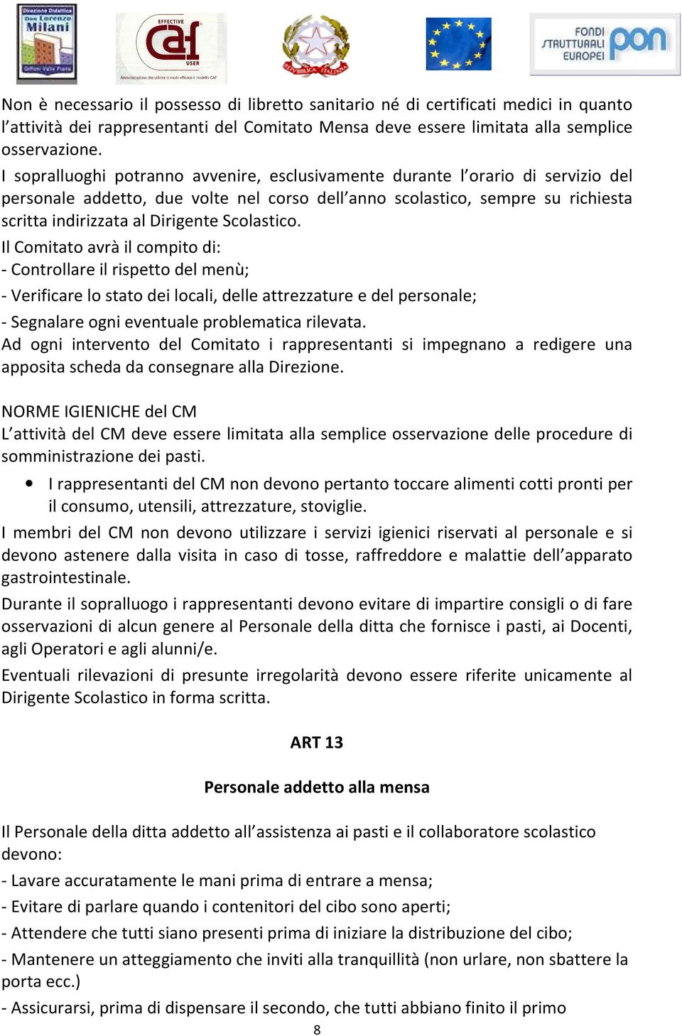 Scolastico. Il Comitato avrà il compito di: - Controllare il rispetto del menù; - Verificare lo stato dei locali, delle attrezzature e del personale; - Segnalare ogni eventuale problematica rilevata.