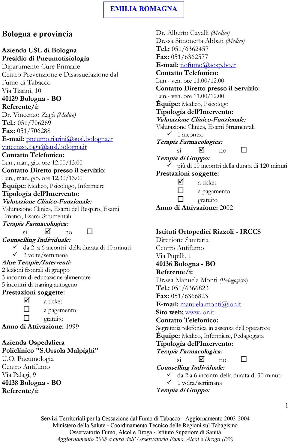 00 Équipe: Medico, Psicologo, Infermiere Ematici, Esami Strumentali della durata di 10 minuti 2 lezioni frontali di gruppo 3 incontri di educazione alimentare 5 incontri di traning autogeno Anno di