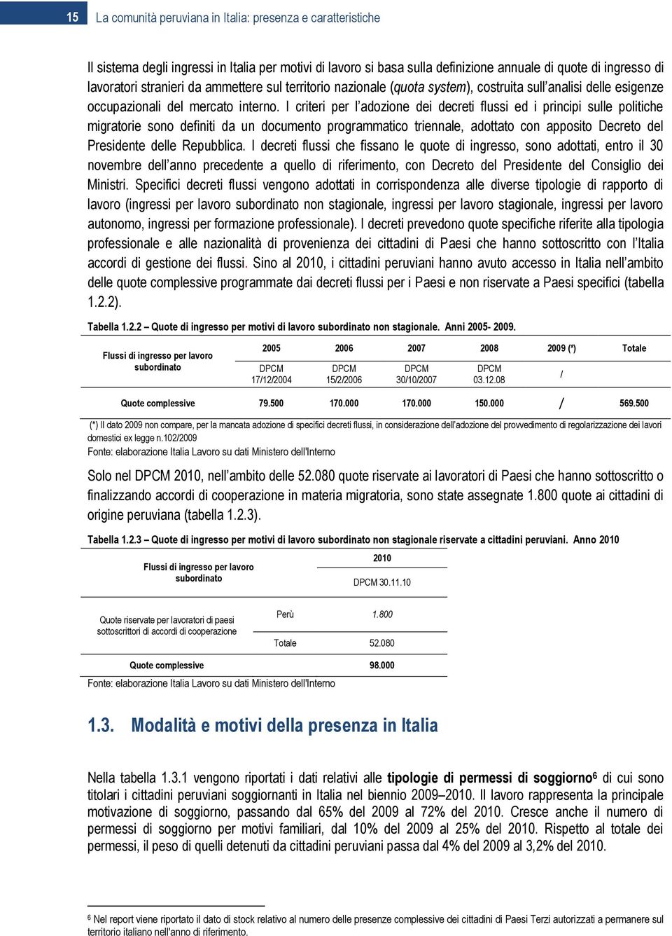 I criteri per l adozione dei decreti flussi ed i principi sulle politiche migratorie sono definiti da un documento programmatico triennale, adottato con apposito Decreto del Presidente delle