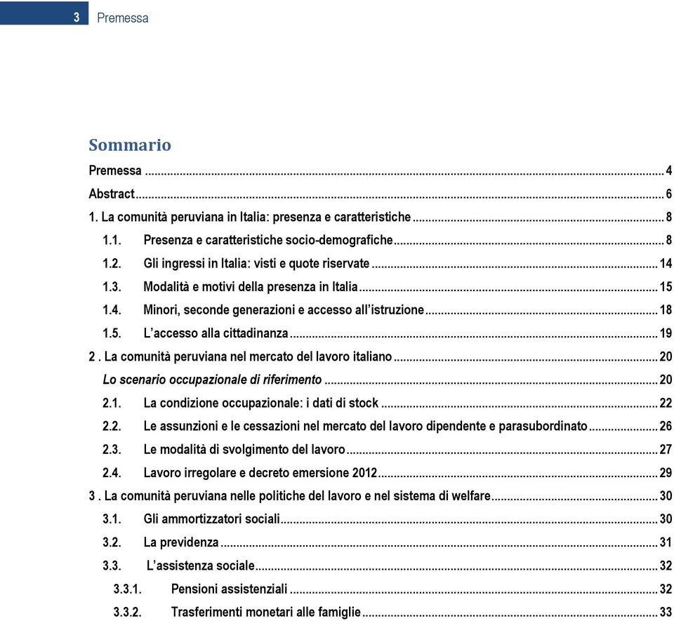 .. 19 2. La comunità peruviana nel mercato del lavoro italiano... 20 Lo scenario occupazionale di riferimento... 20 2.1. La condizione occupazionale: i dati di stock... 22 2.2. Le assunzioni e le cessazioni nel mercato del lavoro dipendente e parasubordinato.