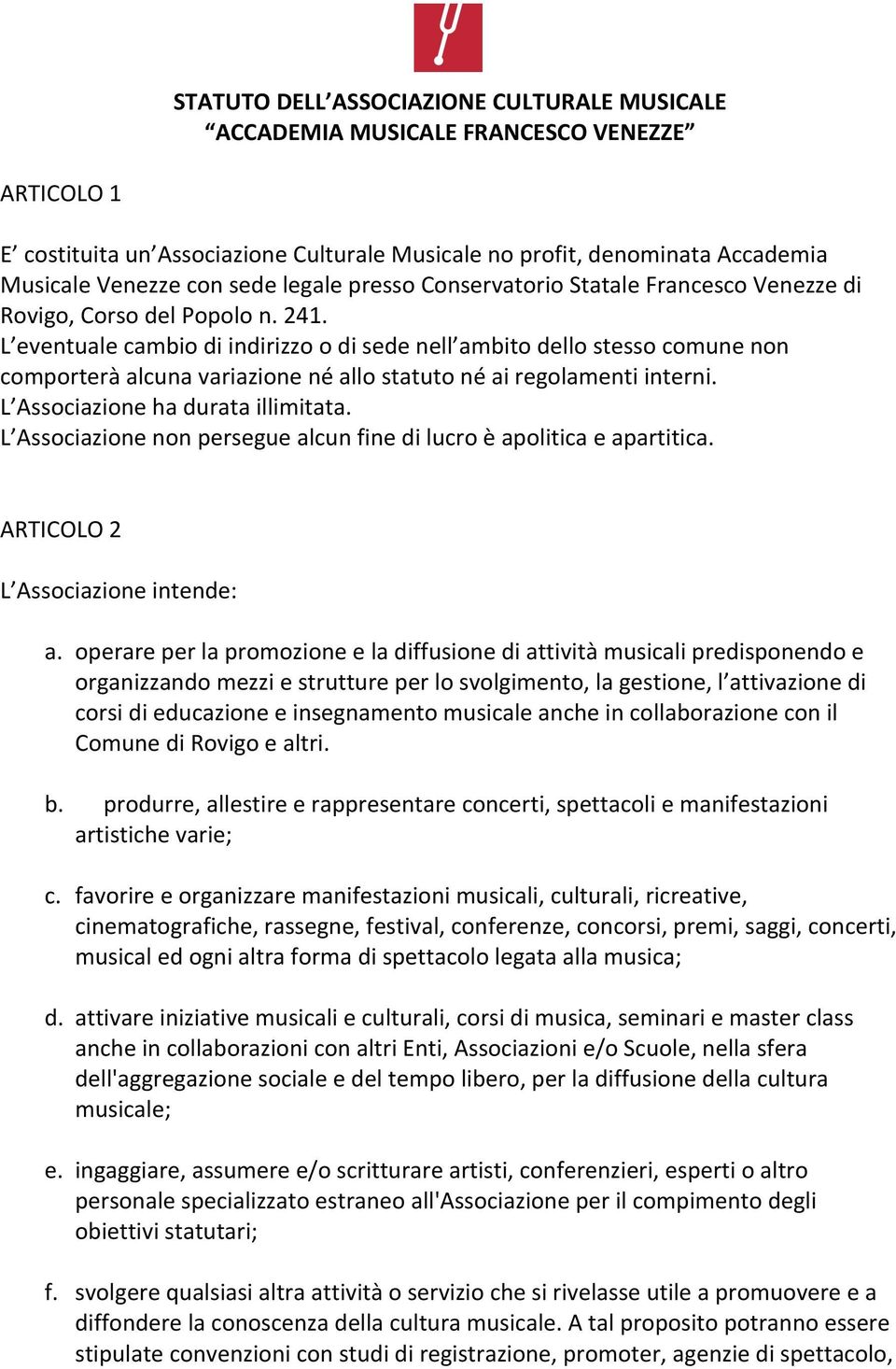 L eventuale cambio di indirizzo o di sede nell ambito dello stesso comune non comporterà alcuna variazione né allo statuto né ai regolamenti interni. L Associazione ha durata illimitata.