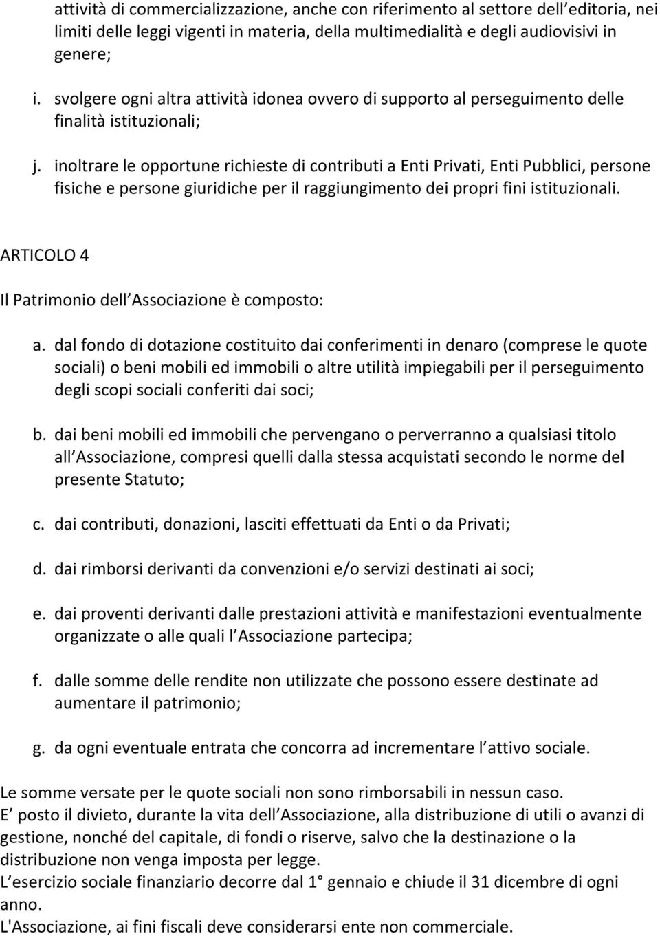 inoltrare le opportune richieste di contributi a Enti Privati, Enti Pubblici, persone fisiche e persone giuridiche per il raggiungimento dei propri fini istituzionali.