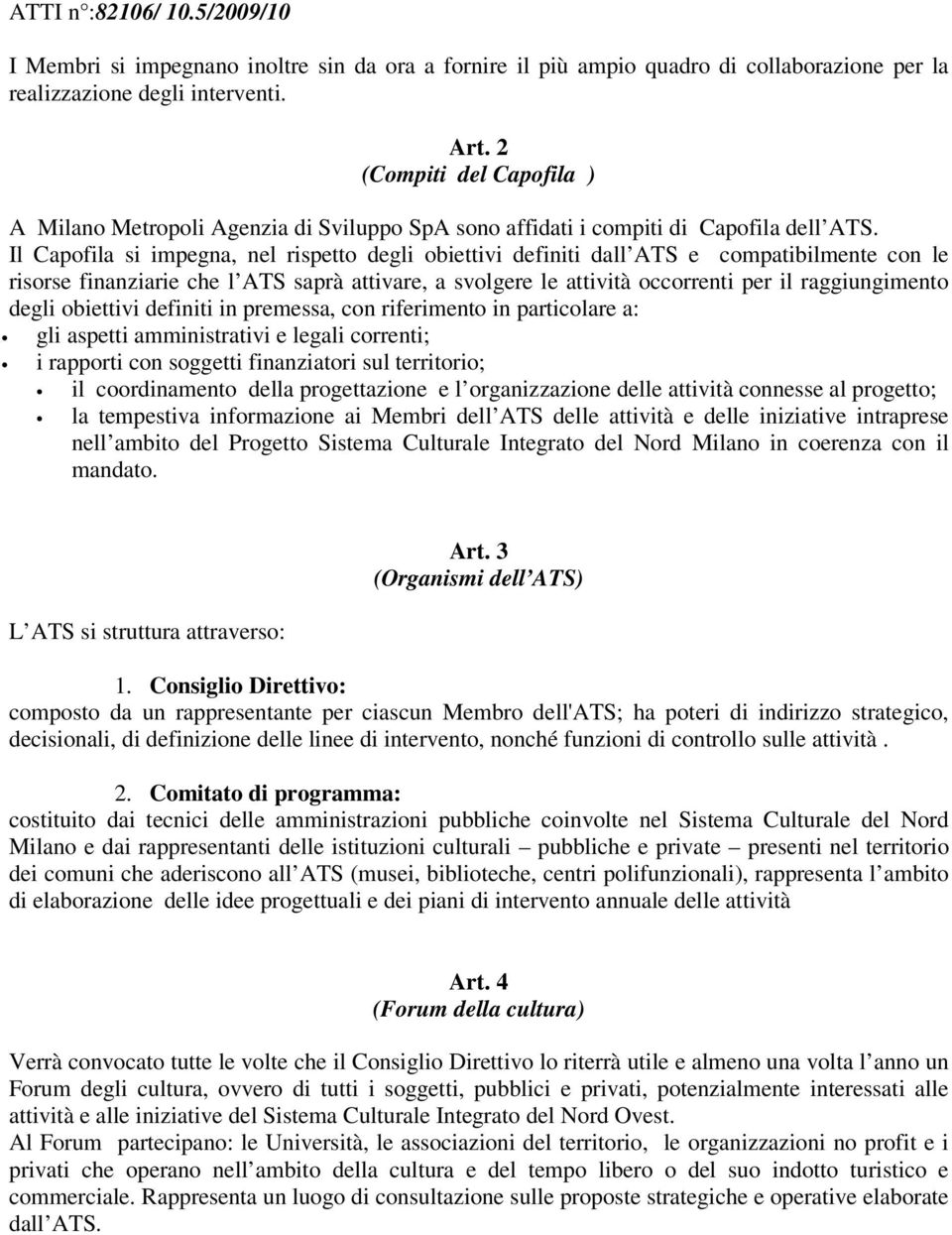 Il Capofila si impegna, nel rispetto degli obiettivi definiti dall ATS e compatibilmente con le risorse finanziarie che l ATS saprà attivare, a svolgere le attività occorrenti per il raggiungimento