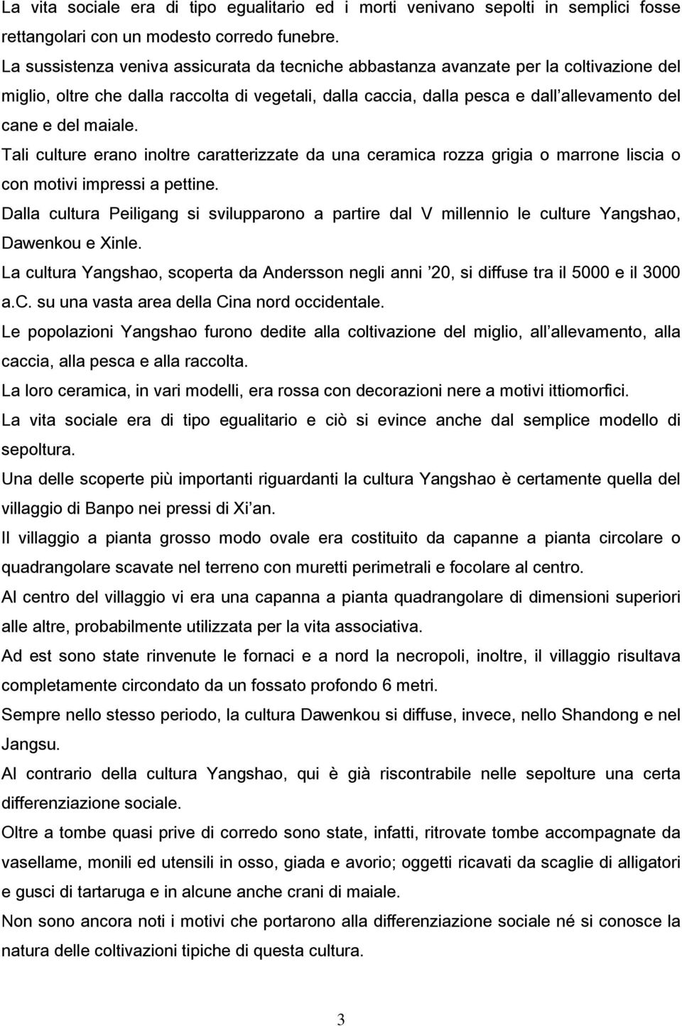 maiale. Tali culture erano inoltre caratterizzate da una ceramica rozza grigia o marrone liscia o con motivi impressi a pettine.