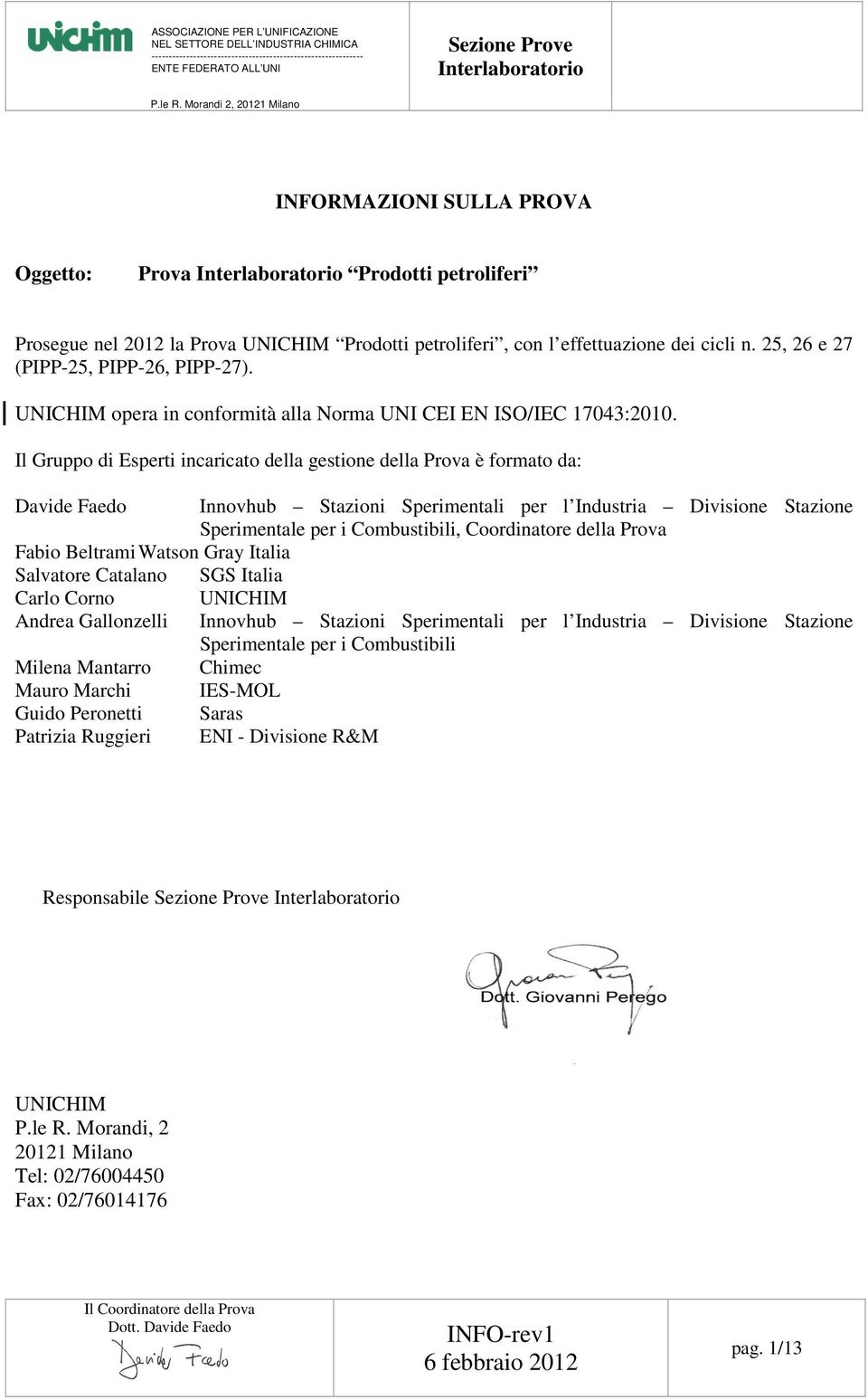 Il Gruppo di Esperti incaricato della gestione della Prova è formato da: Davide Faedo Innovhub Stazioni Sperimentali per l Industria Divisione Stazione Sperimentale per i Combustibili, Coordinatore