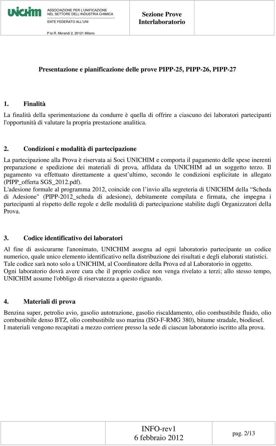 Condizioni e modalità di partecipazione La partecipazione alla Prova è riservata ai Soci UNICHIM e comporta il pagamento delle spese inerenti preparazione e spedizione dei materiali di prova,